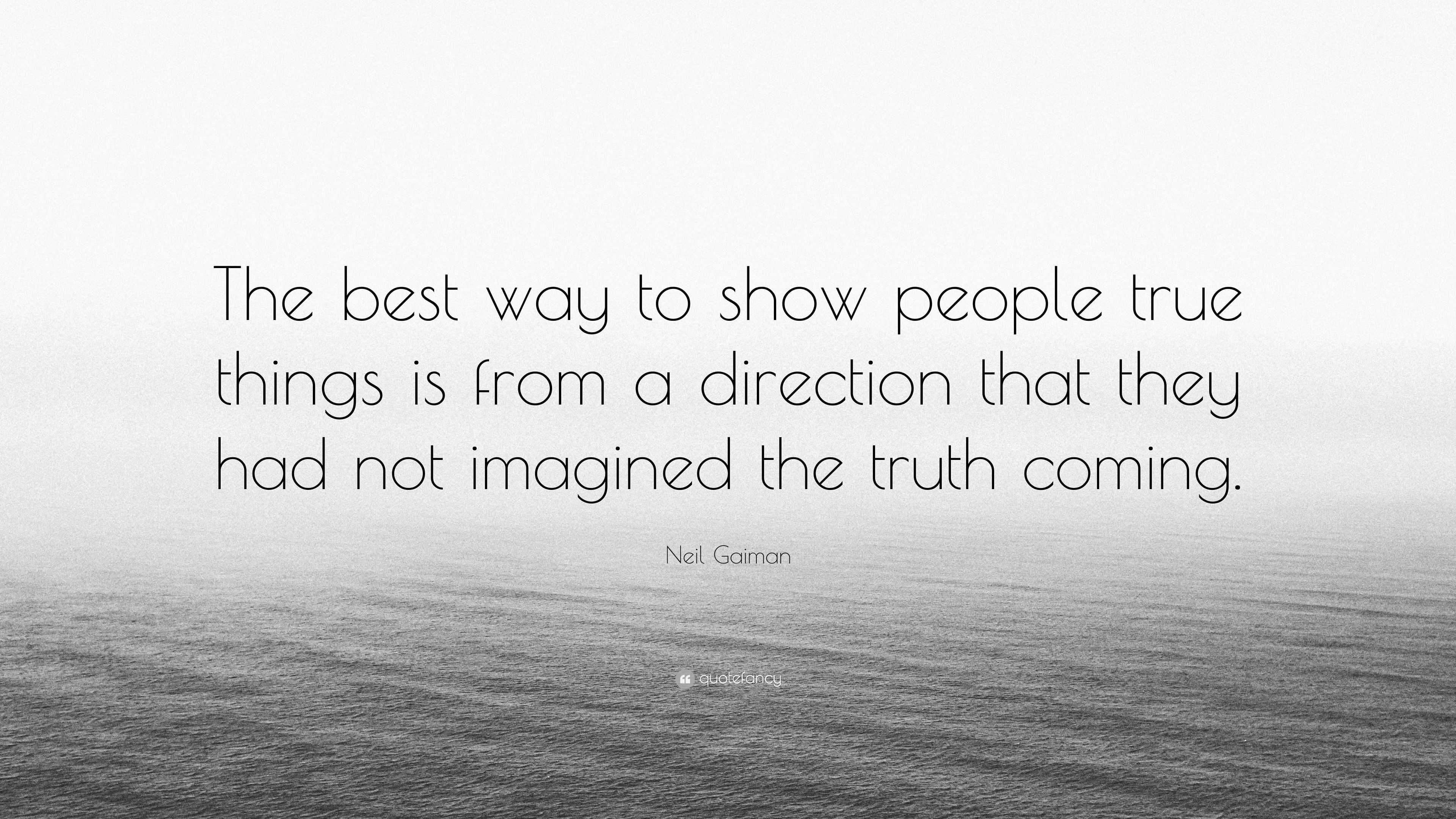 4778166-Neil-Gaiman-Quote-The-best-way-to-show-people-true-things-is-from.jpg