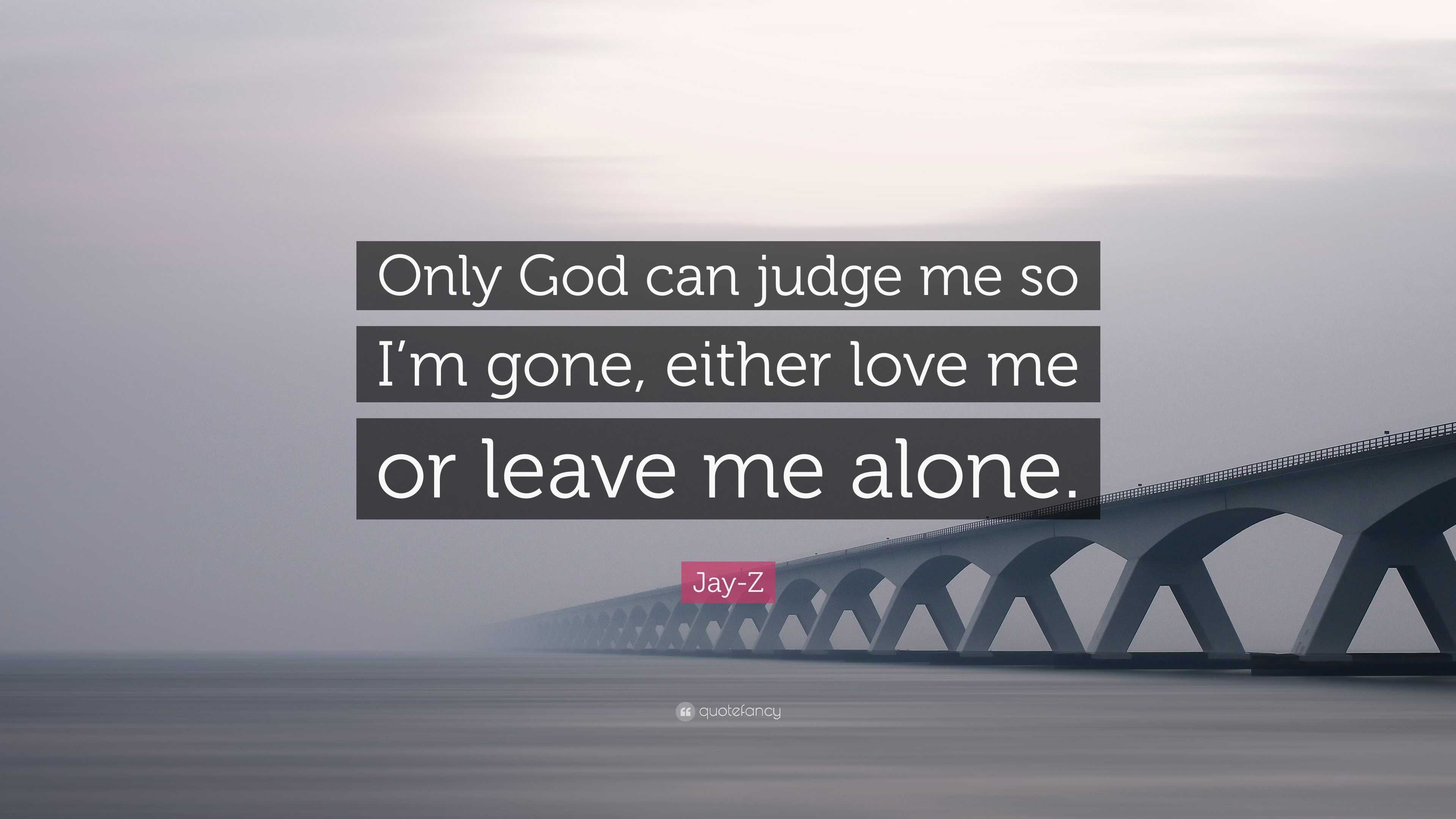 Jay Z Quote Only God Can Judge Me So I M Gone Either Love Me Or