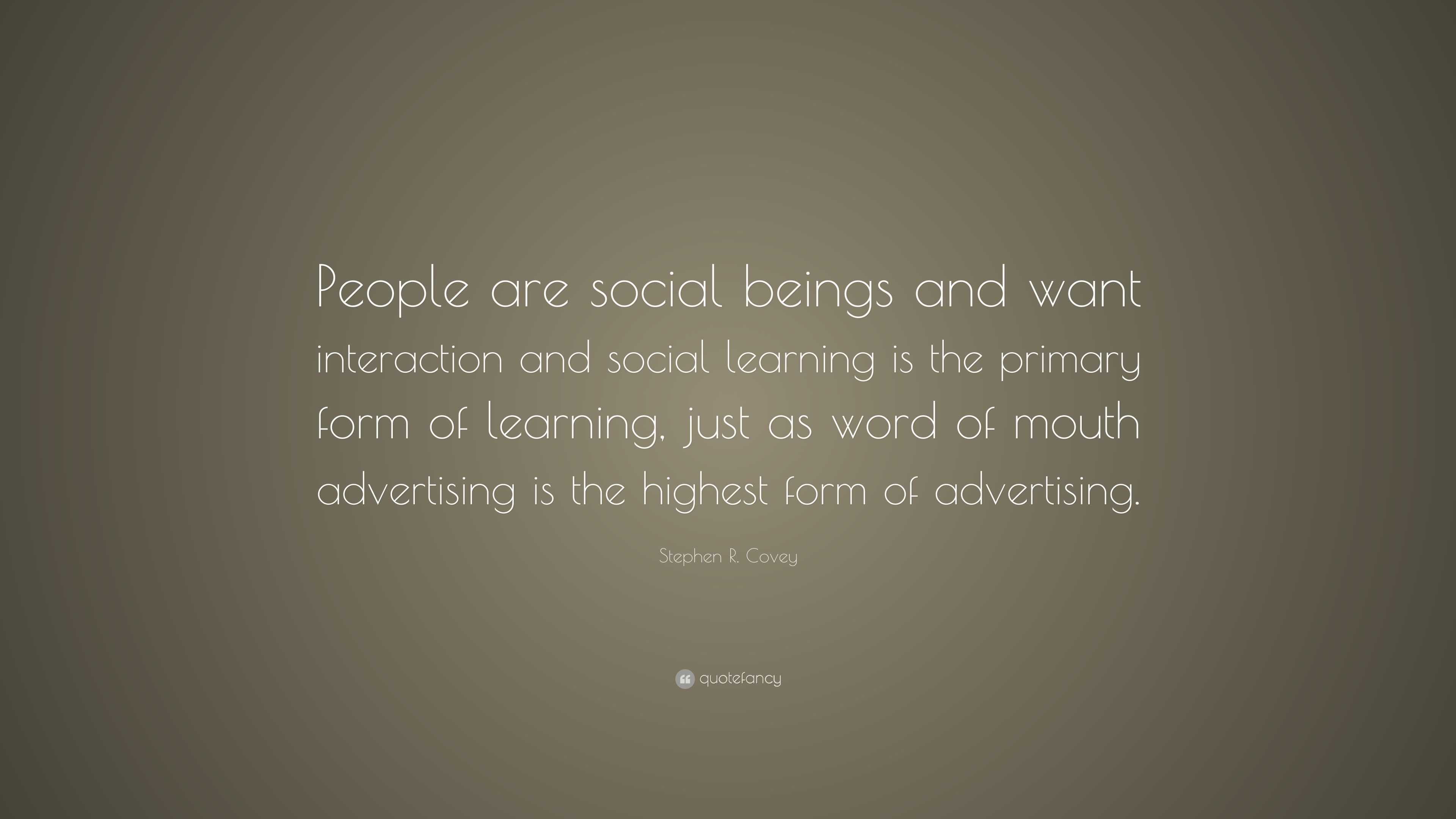 Stephen R. Covey Quote: “People are social beings and want interaction ...