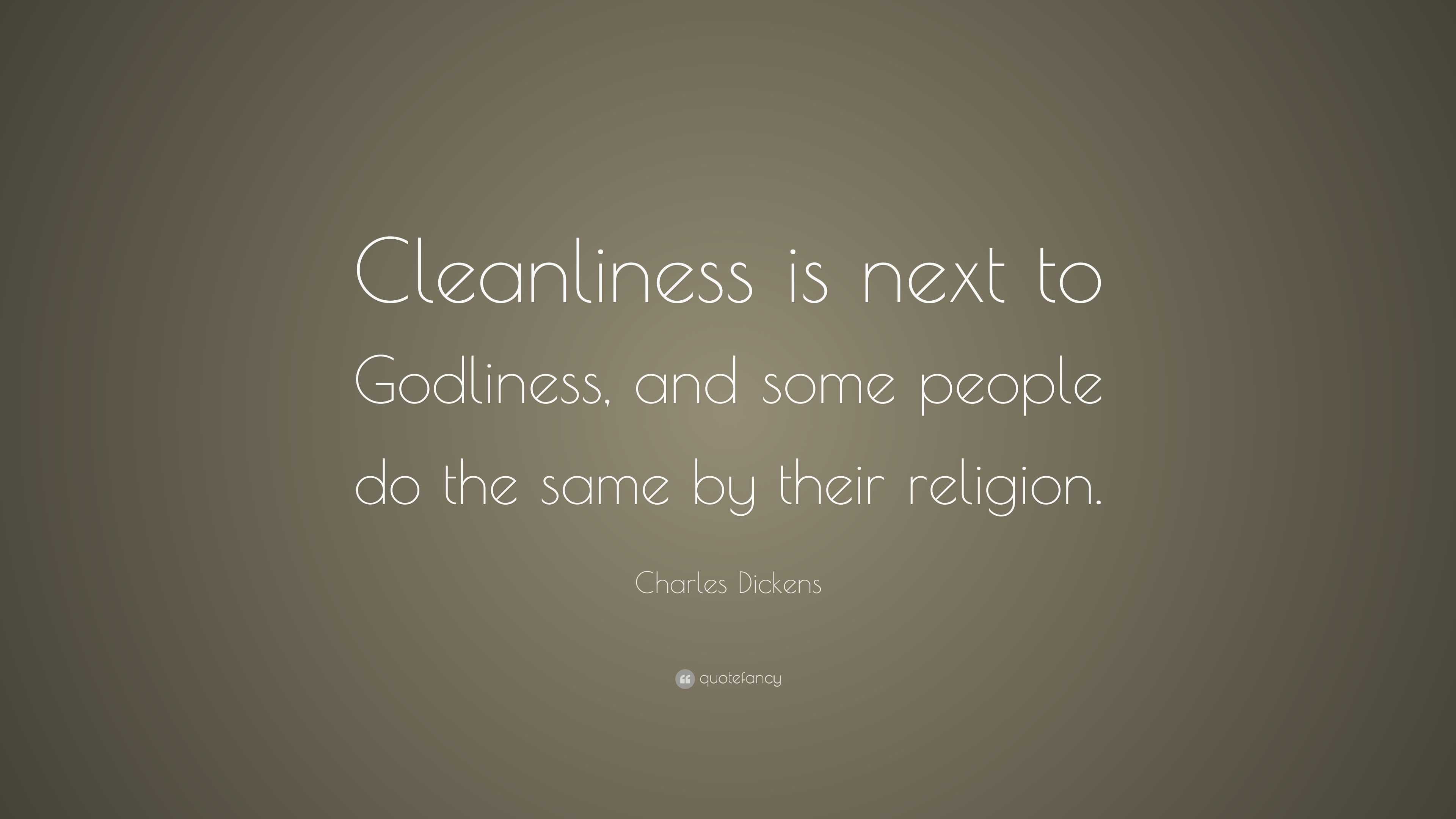 Charles Dickens Quote: "Cleanliness is next to Godliness, and some ...