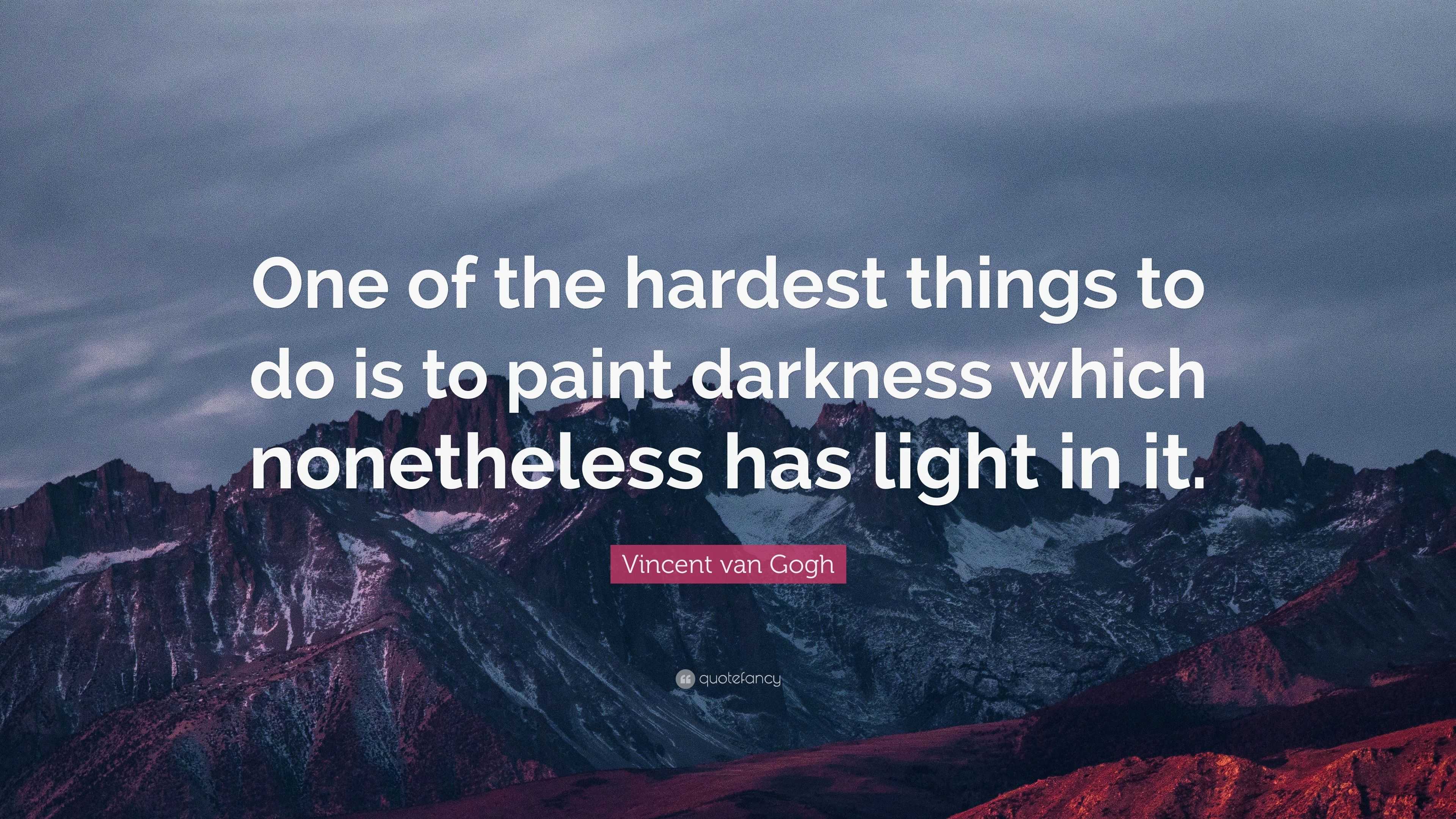 Vincent van Gogh Quote “One of the hardest things to do is to paint darkness which