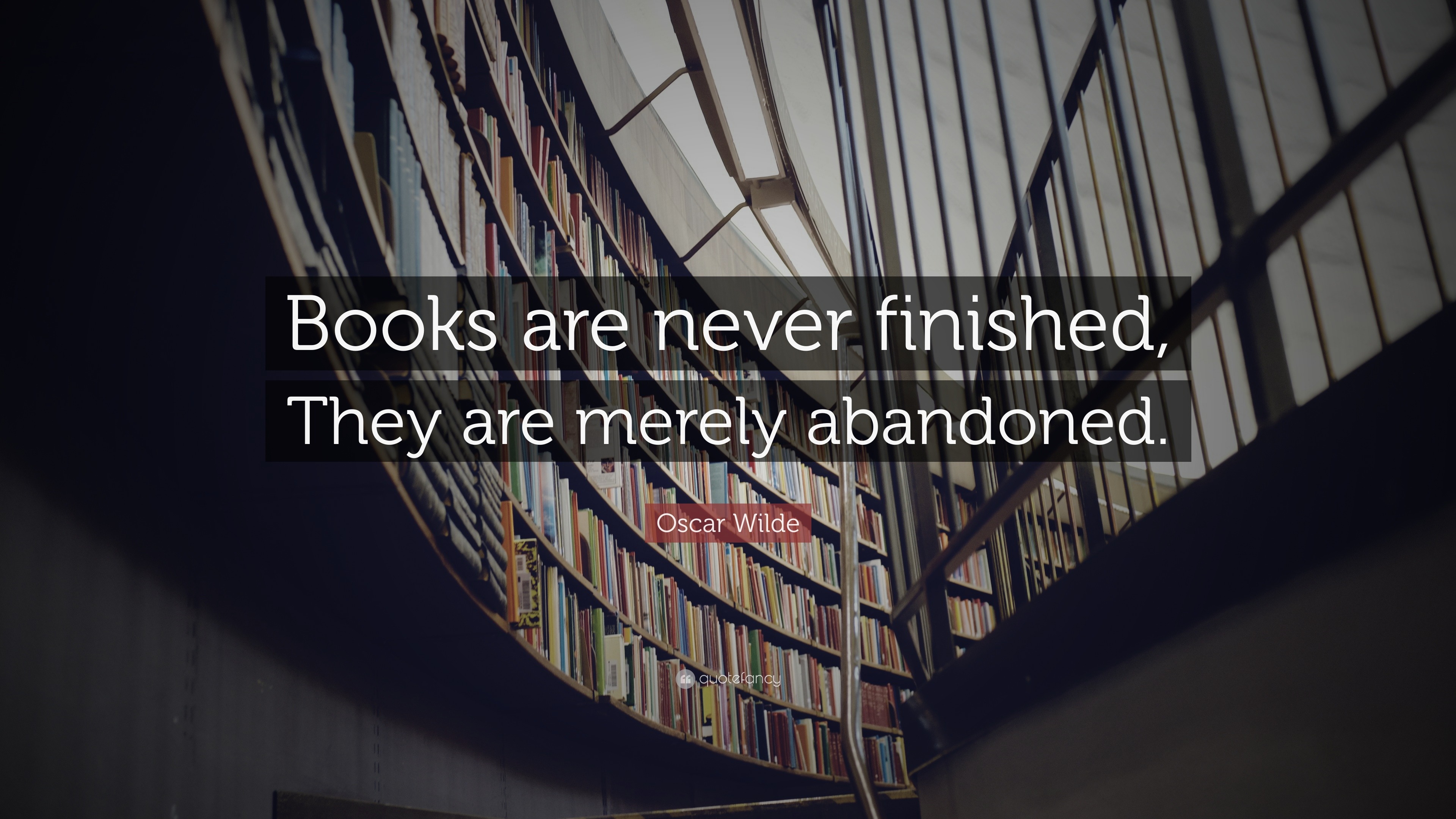 Oscar Wilde Quote: “Books are never finished, They are merely abandoned.”