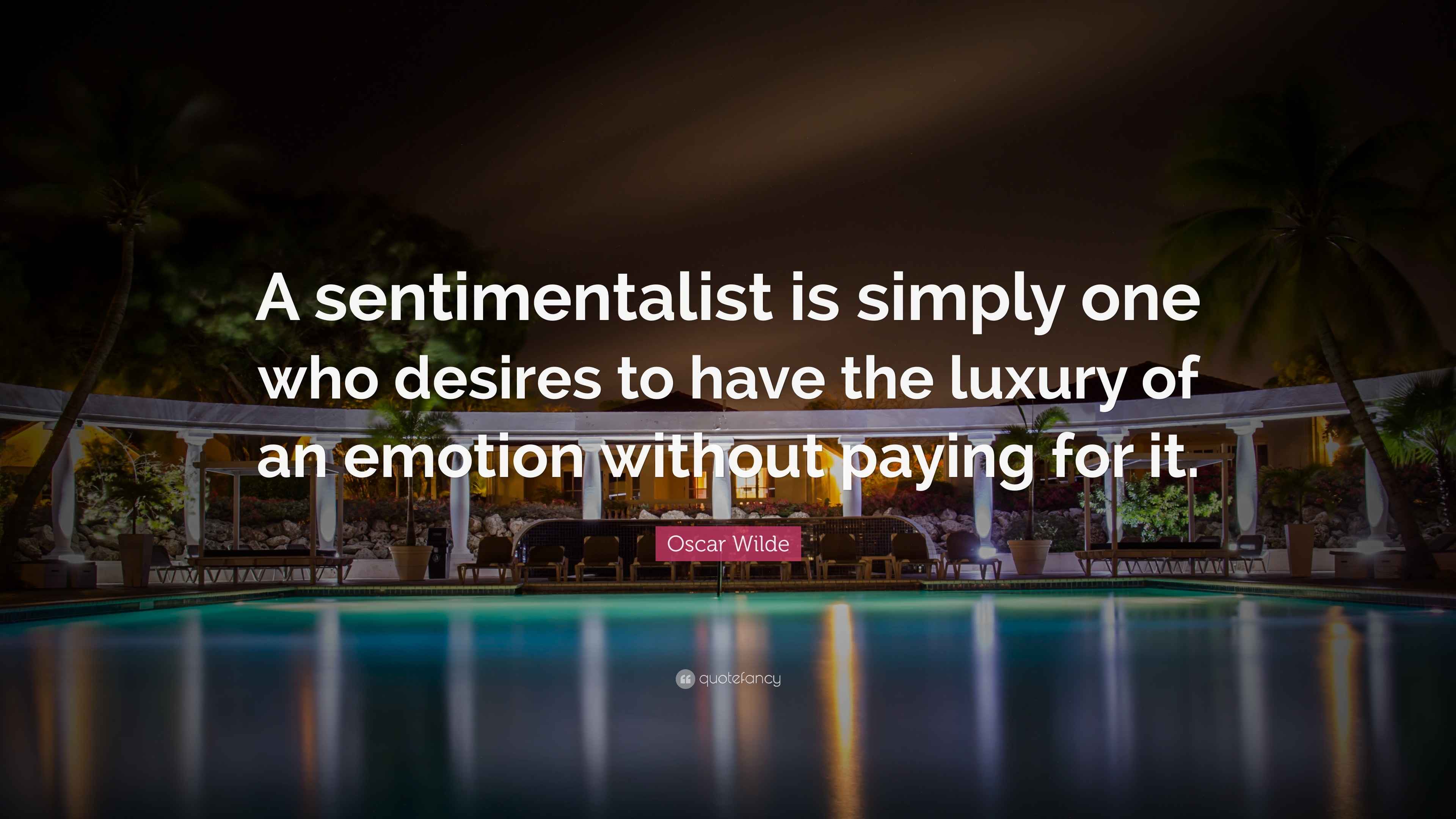 Oscar Wilde Quote: “A sentimentalist is simply one who desires to have ...