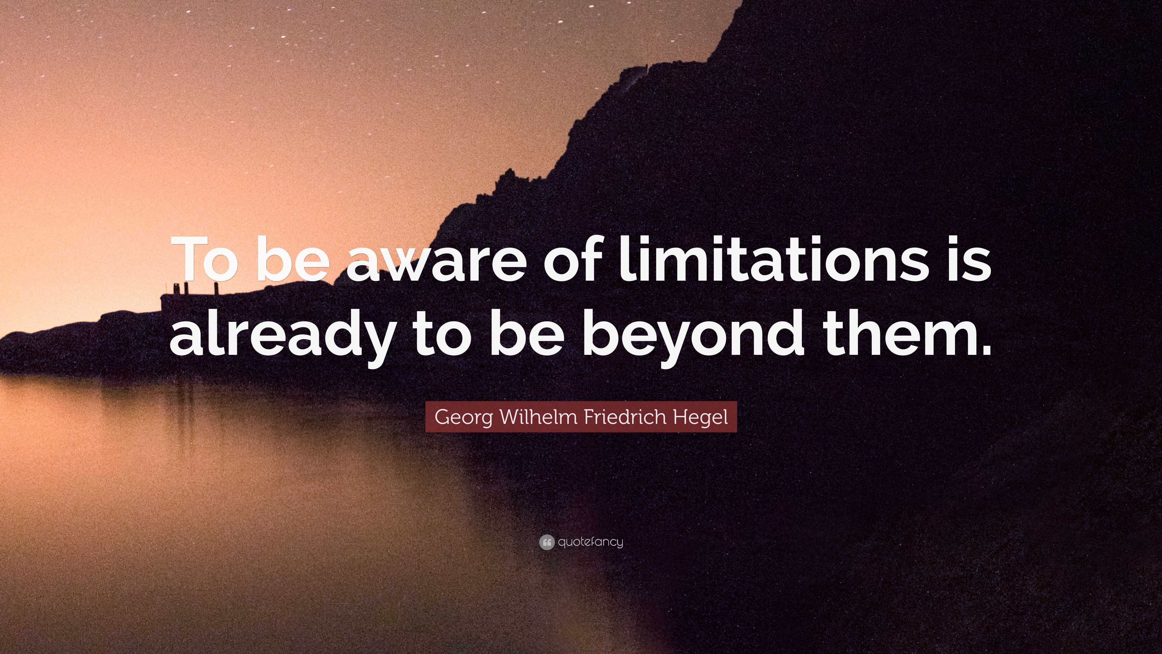 Georg Wilhelm Friedrich Hegel Quote: “To be aware of limitations is ...