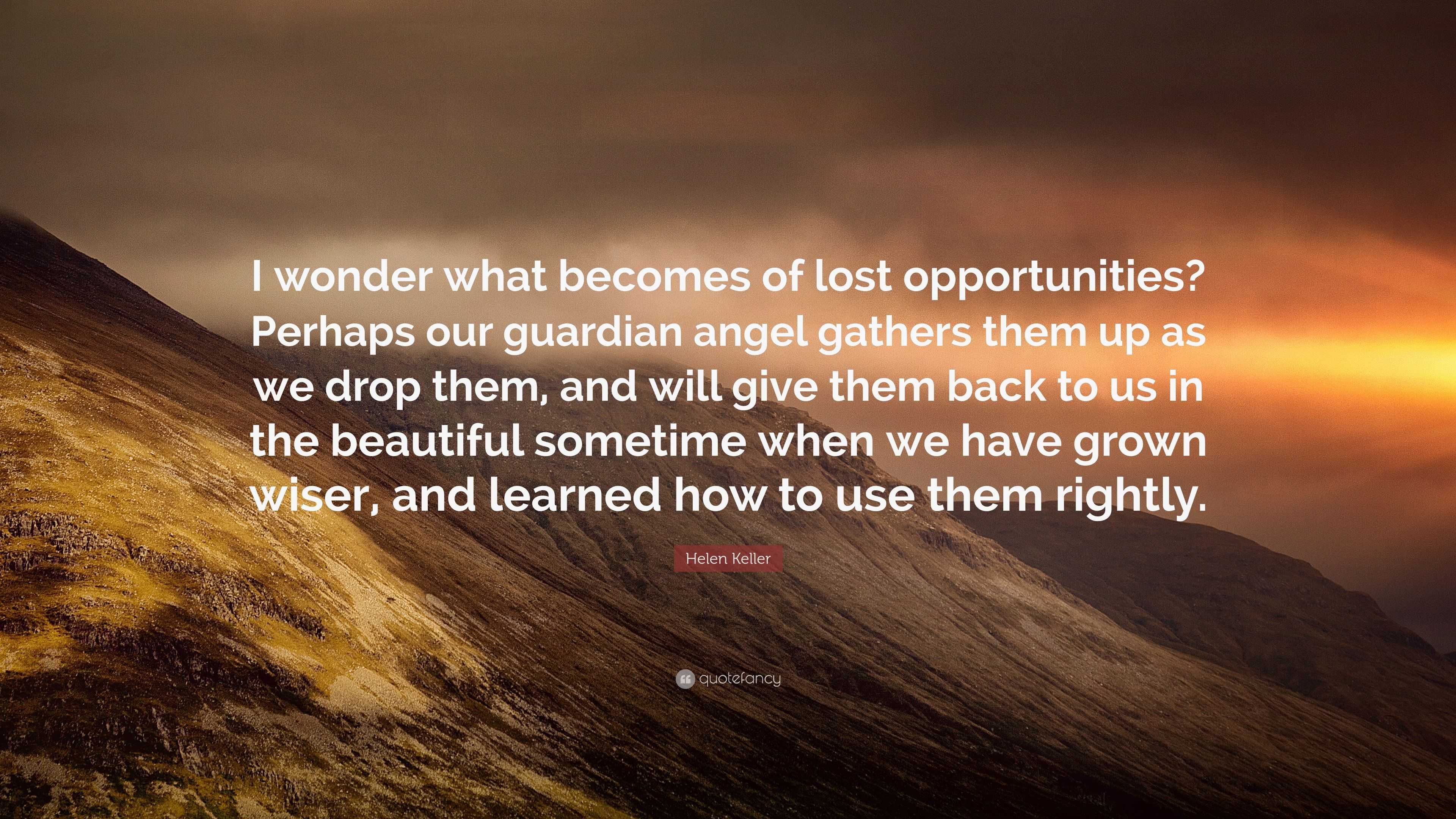 Helen Keller Quote: “I wonder what becomes of lost opportunities