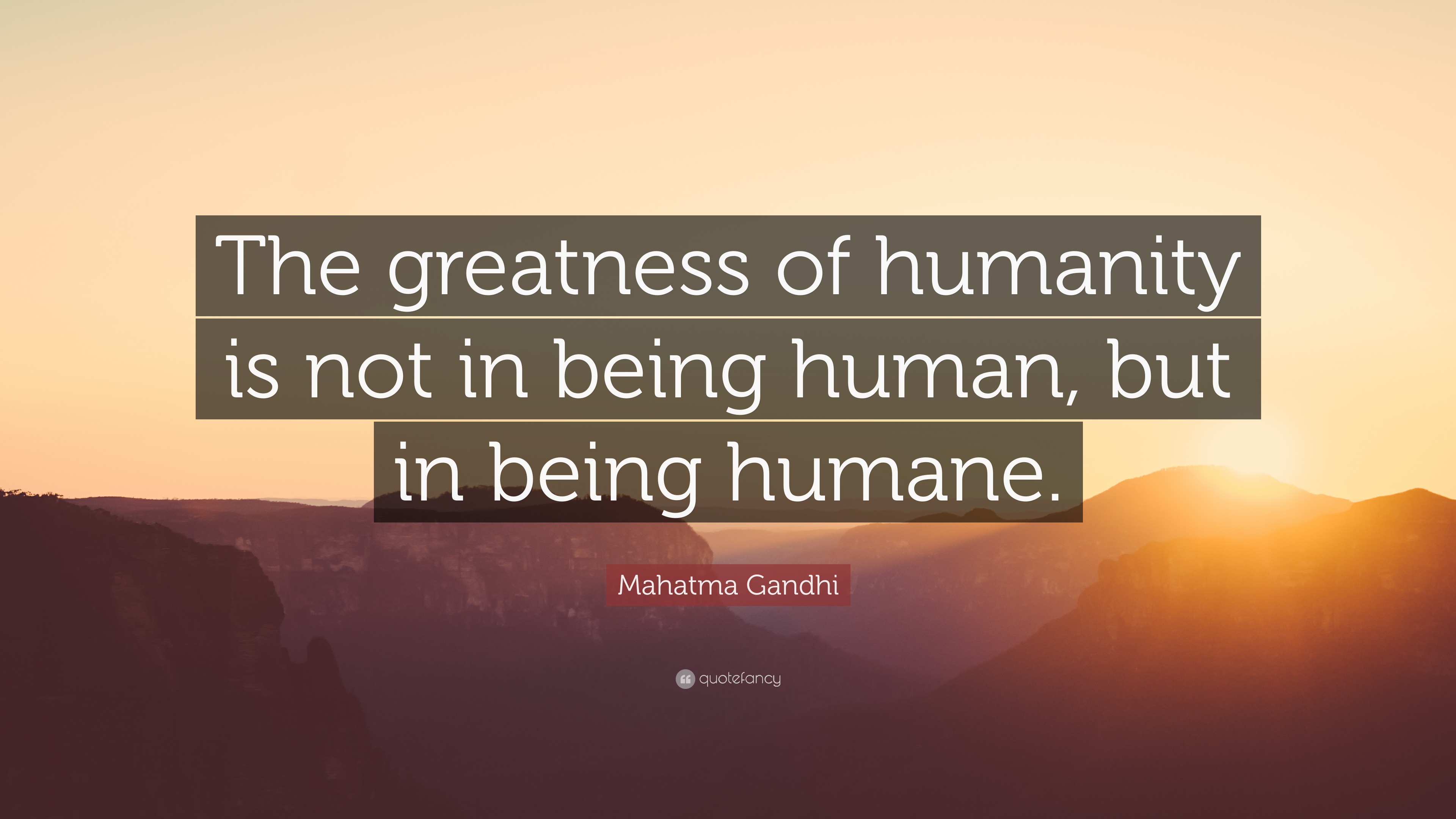 Mahatma Gandhi Quote: “The greatness of humanity is not in being human ...