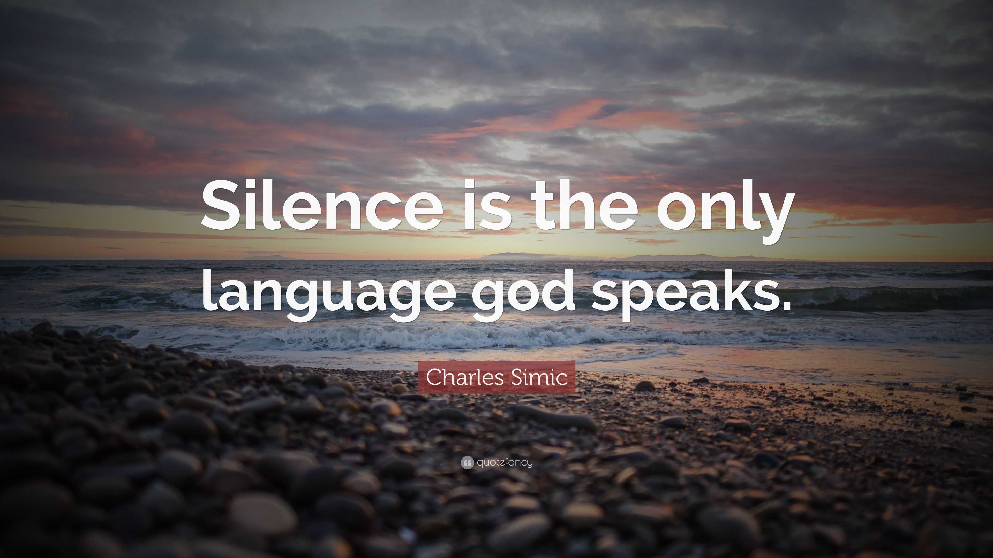 Charles Simic Quote: “Silence is the only language god speaks.”