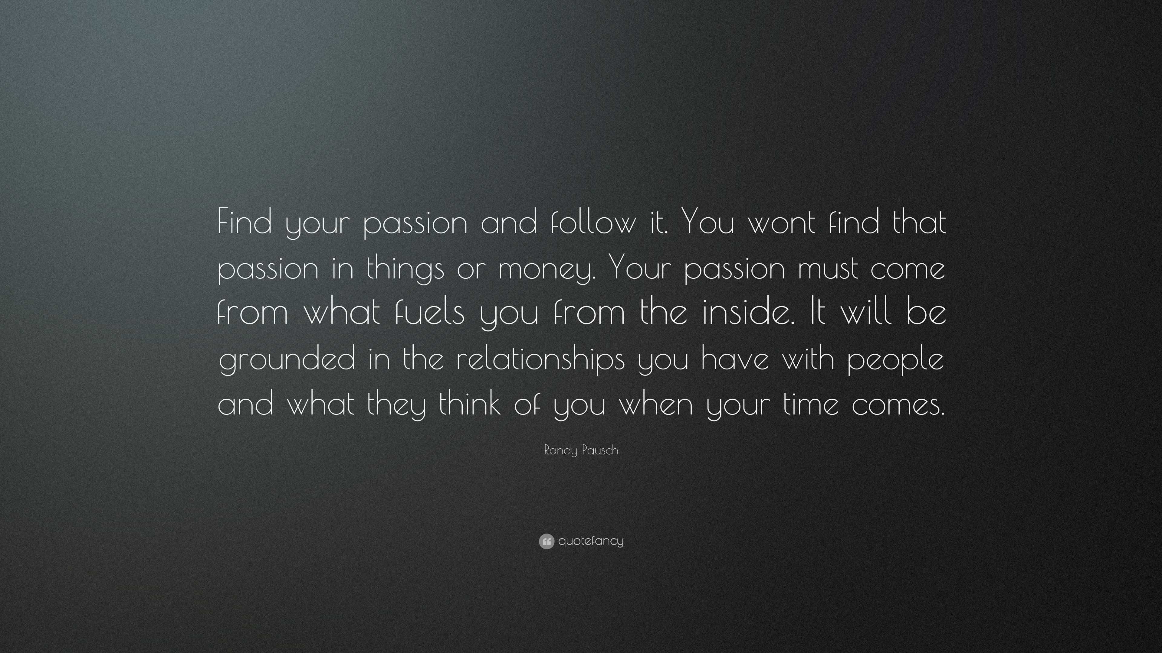 Randy Pausch Quote “find Your Passion And Follow It You Wont Find 