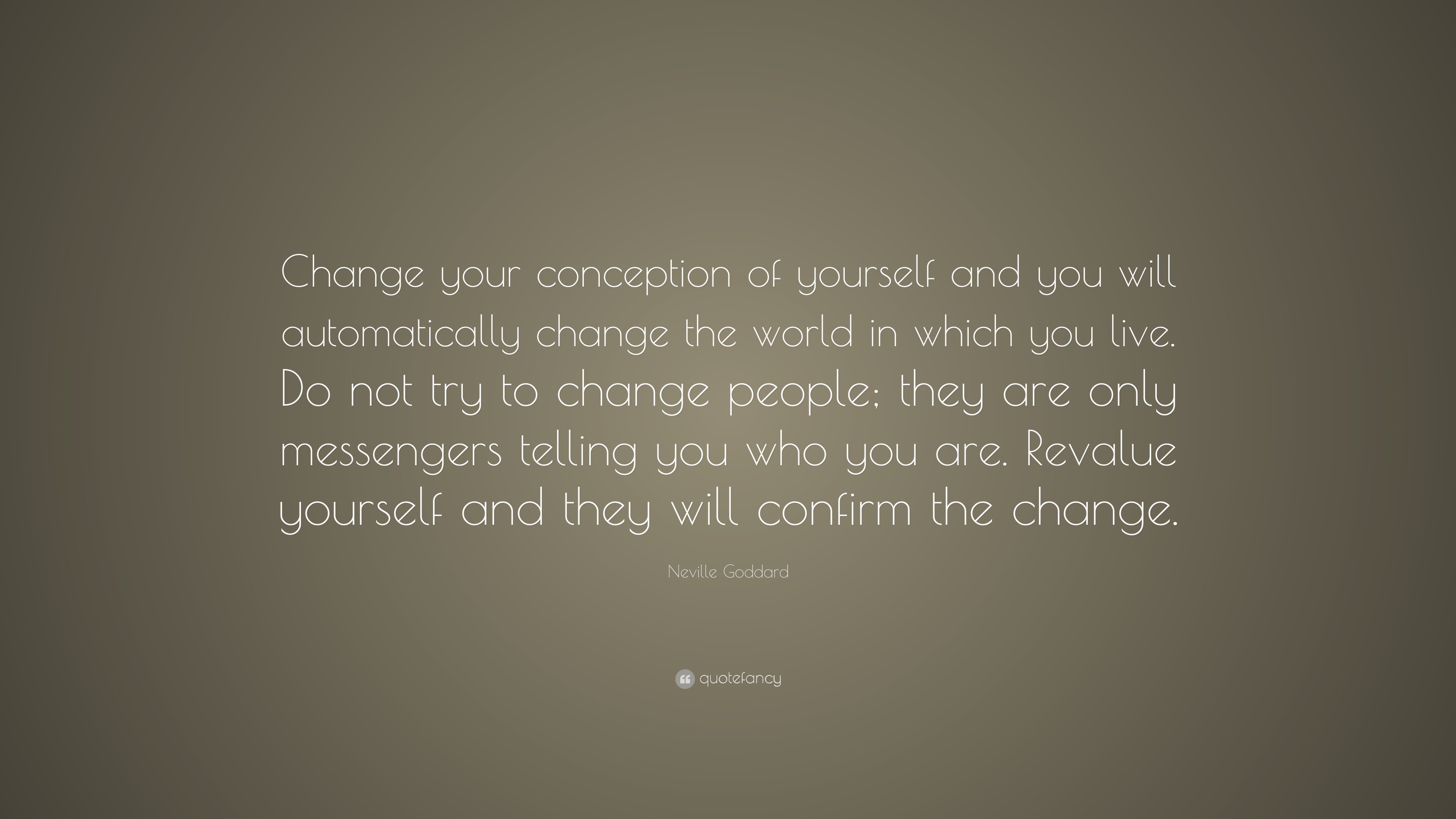 Neville Goddard Quote: “Change your conception of yourself and you will ...