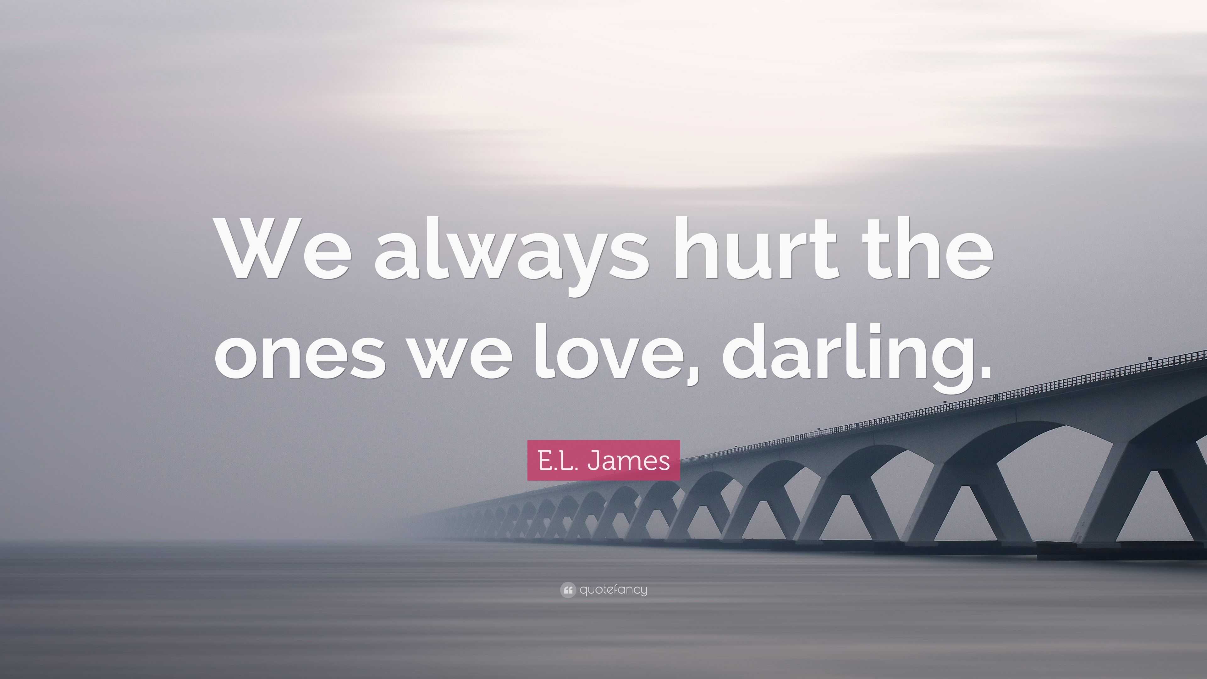 e-l-james-quote-we-always-hurt-the-ones-we-love-darling