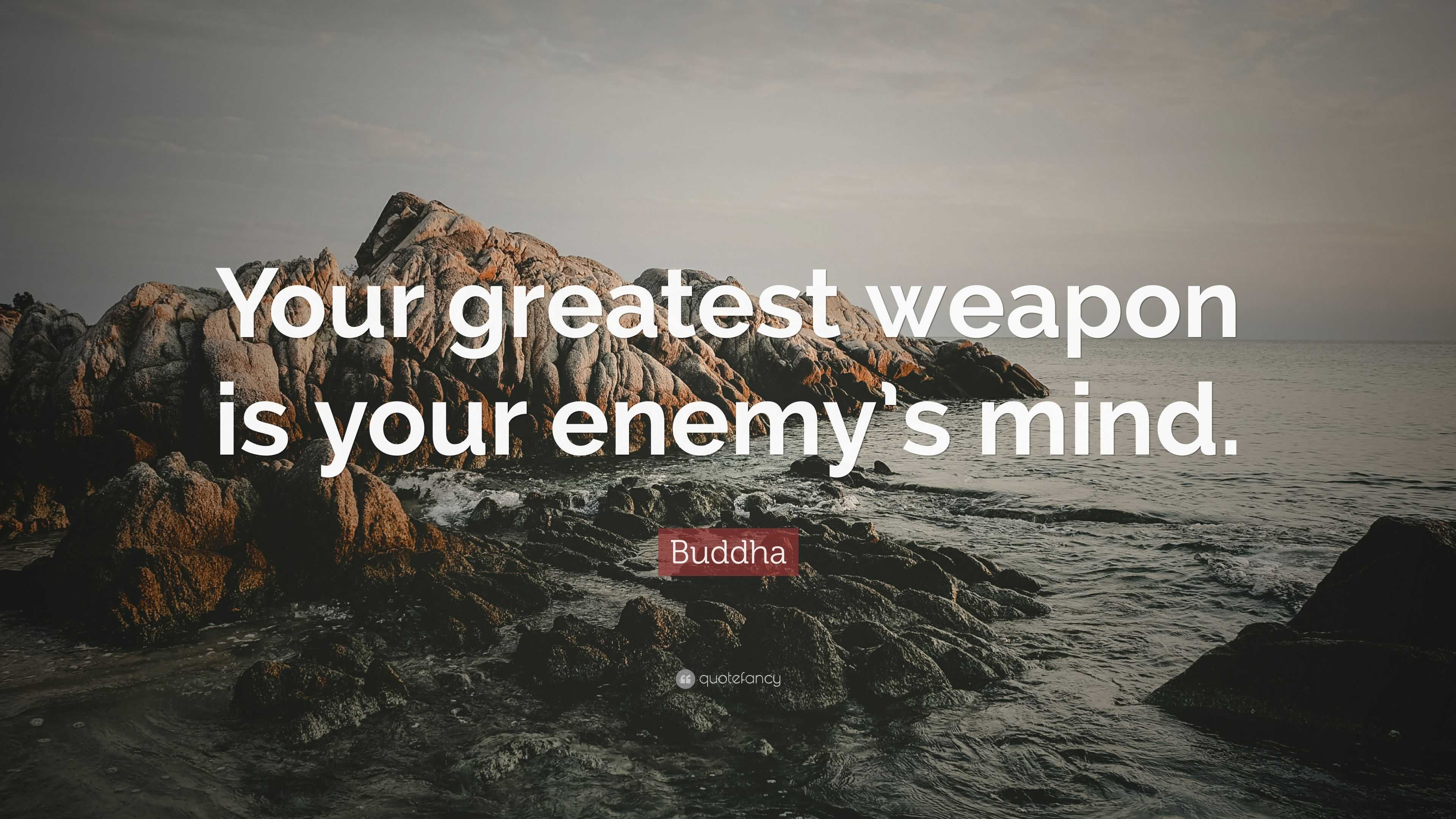 Buddha Quote: “Your greatest weapon is your enemy’s mind.”