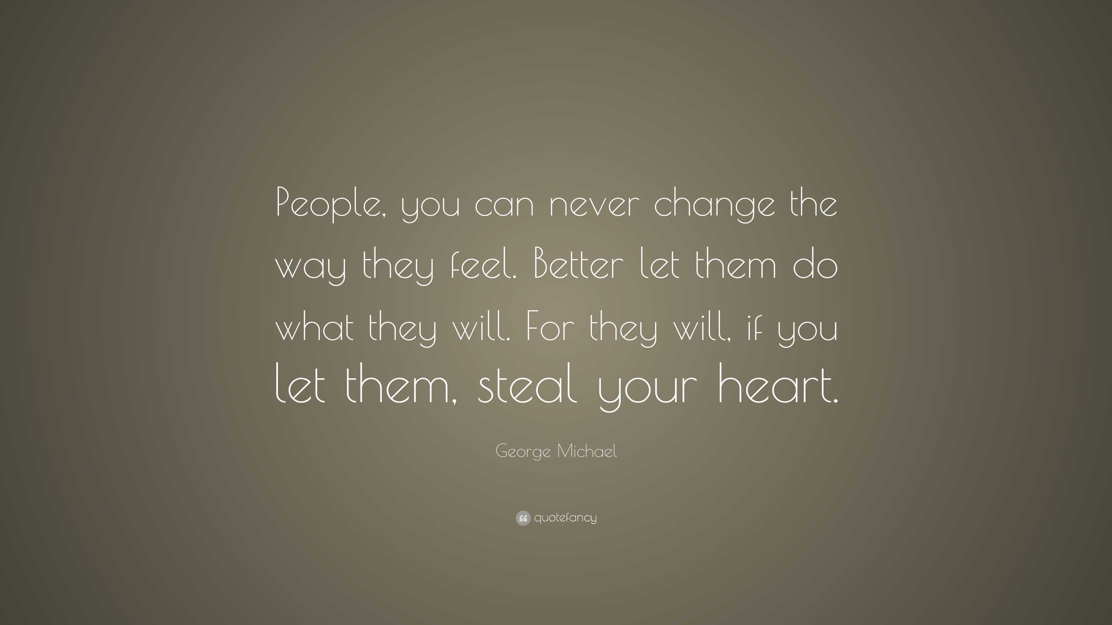 George Michael Quote: “People, you can never change the way they feel ...