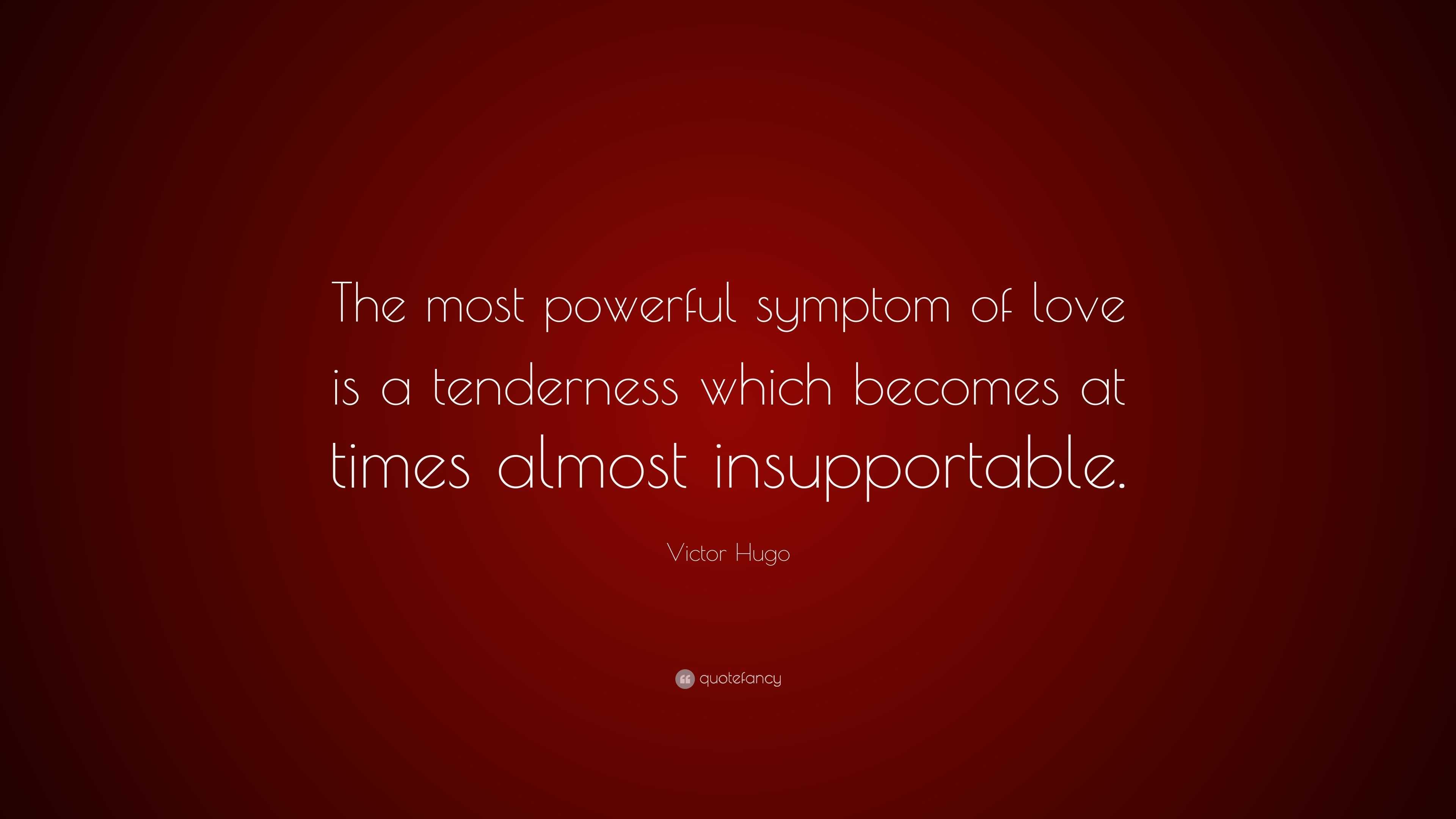 Victor Hugo Quote: “The most powerful symptom of love is a tenderness ...