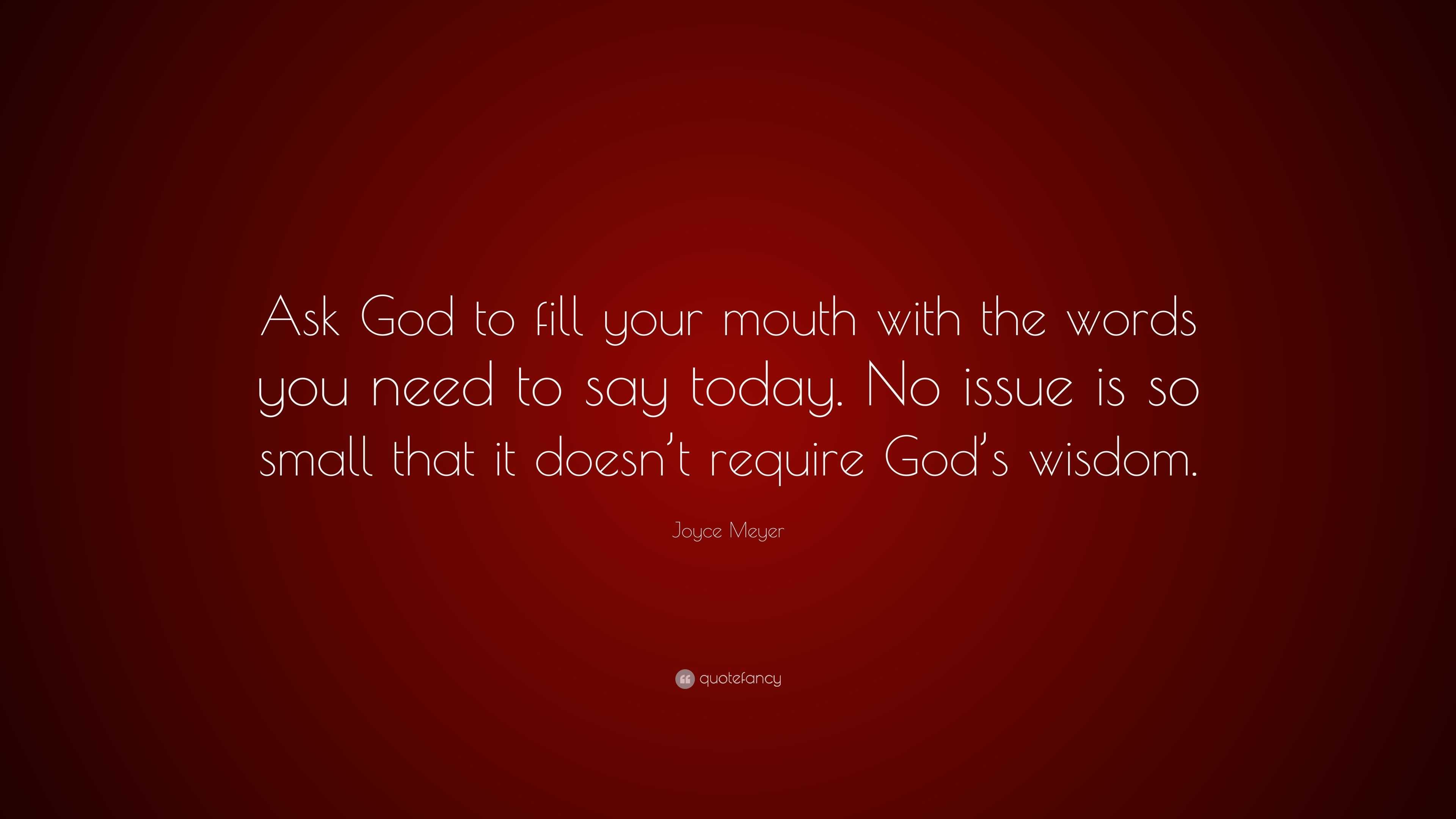 Joyce Meyer Quote: “Ask God to fill your mouth with the words you need ...