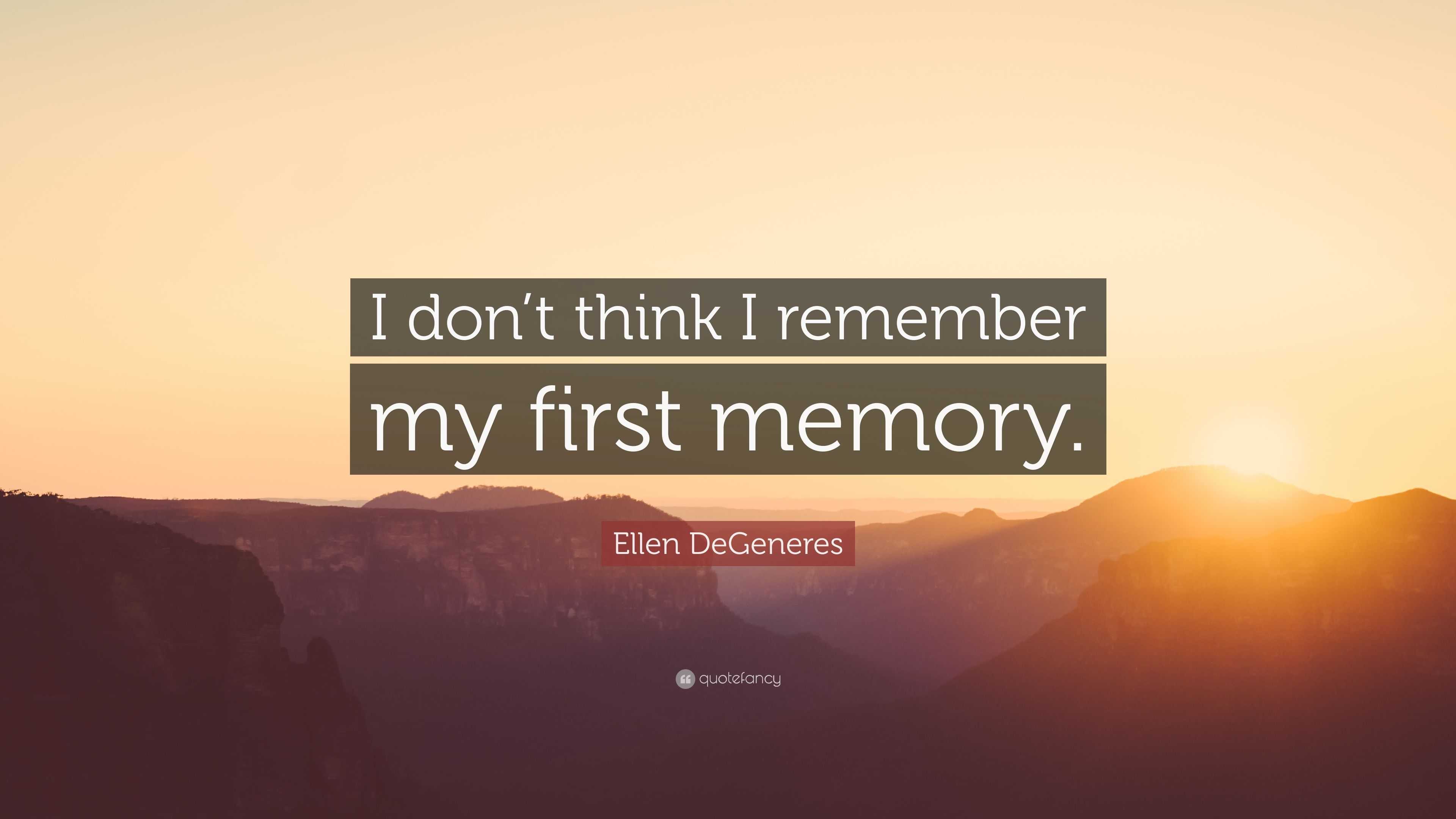 Ellen DeGeneres Quote: “I don’t think I remember my first memory.”