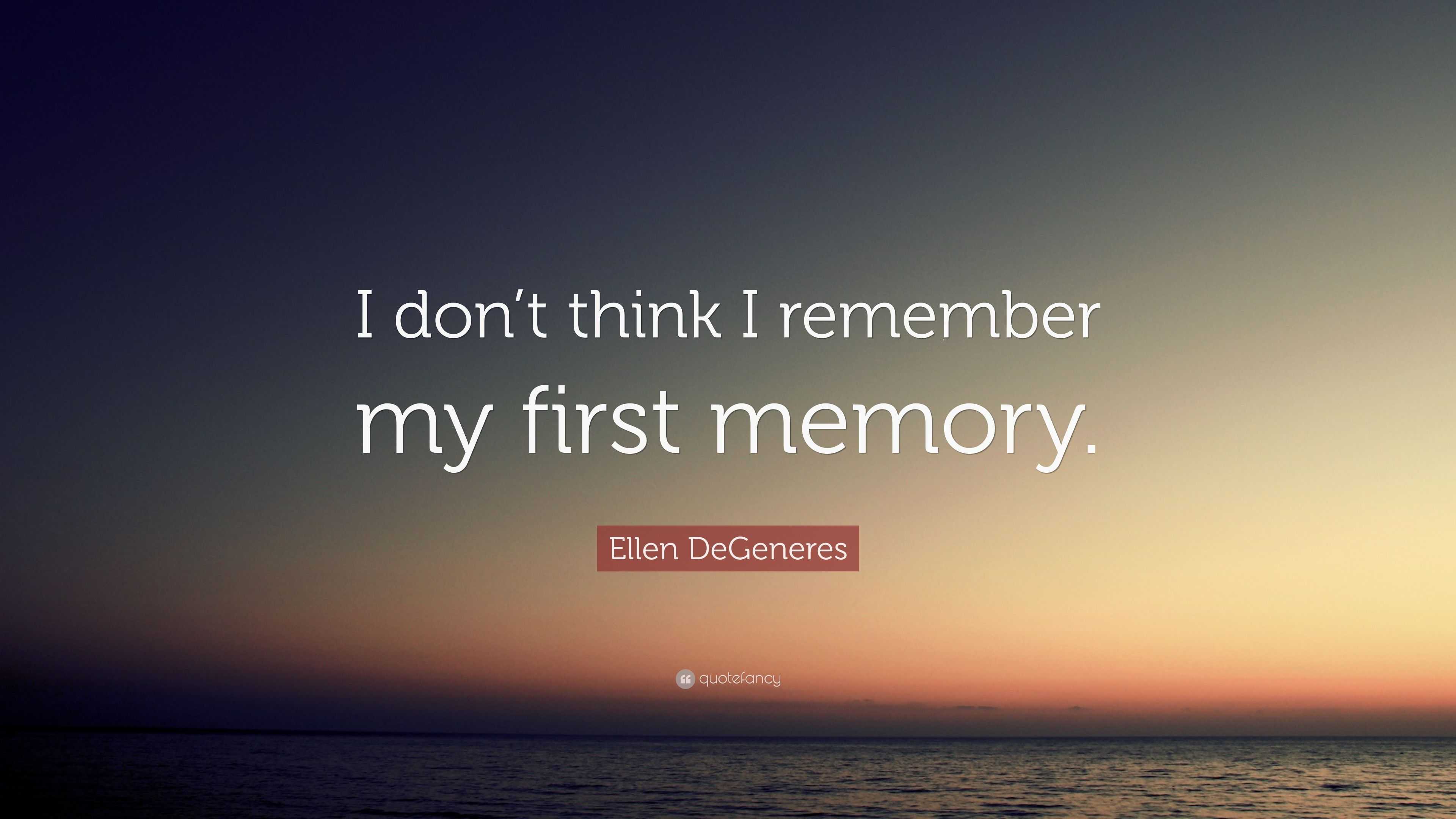 Ellen DeGeneres Quote: “I don’t think I remember my first memory.”