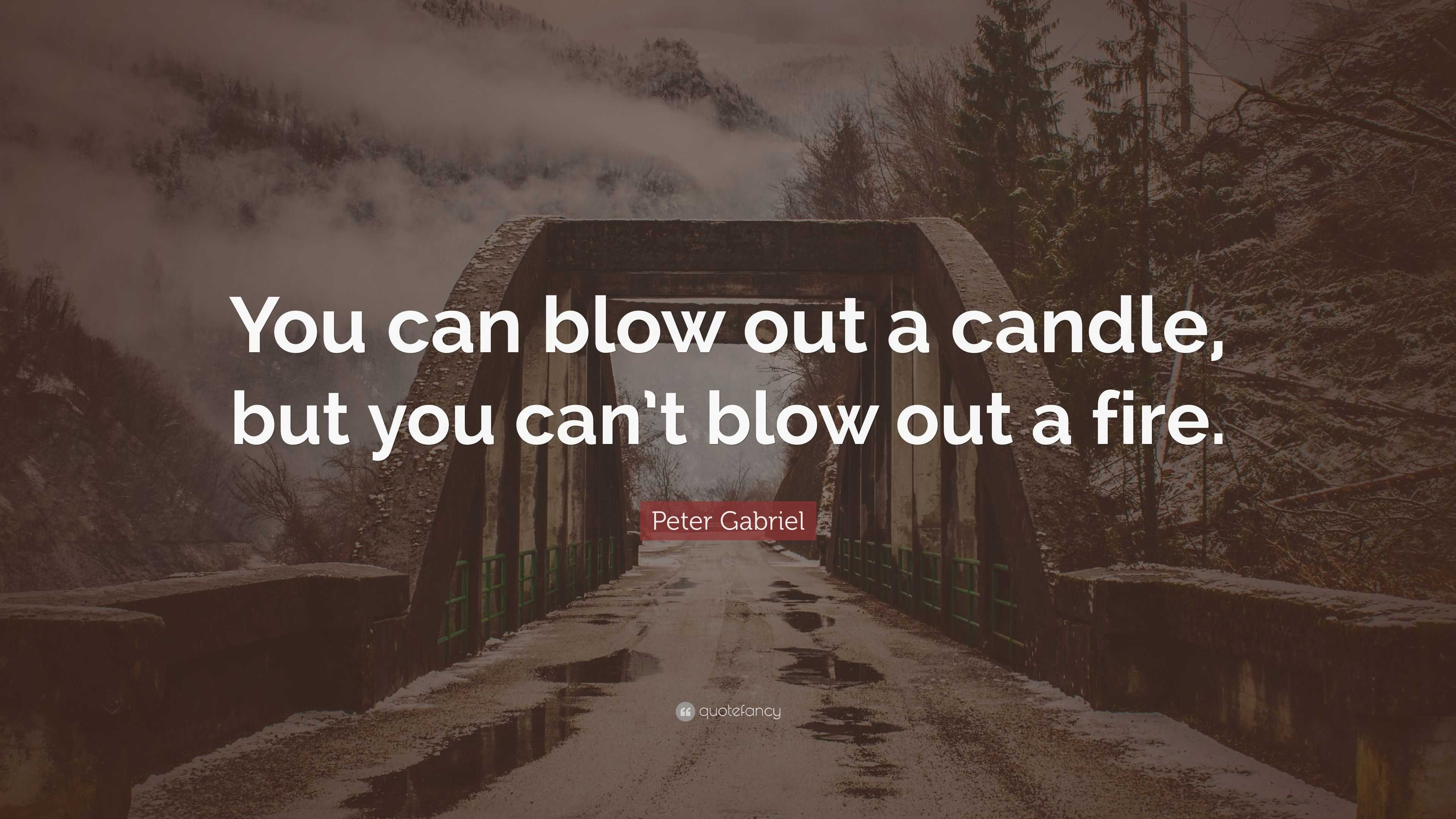 Peter Gabriel Quote “You can blow out a candle, but you can’t blow out