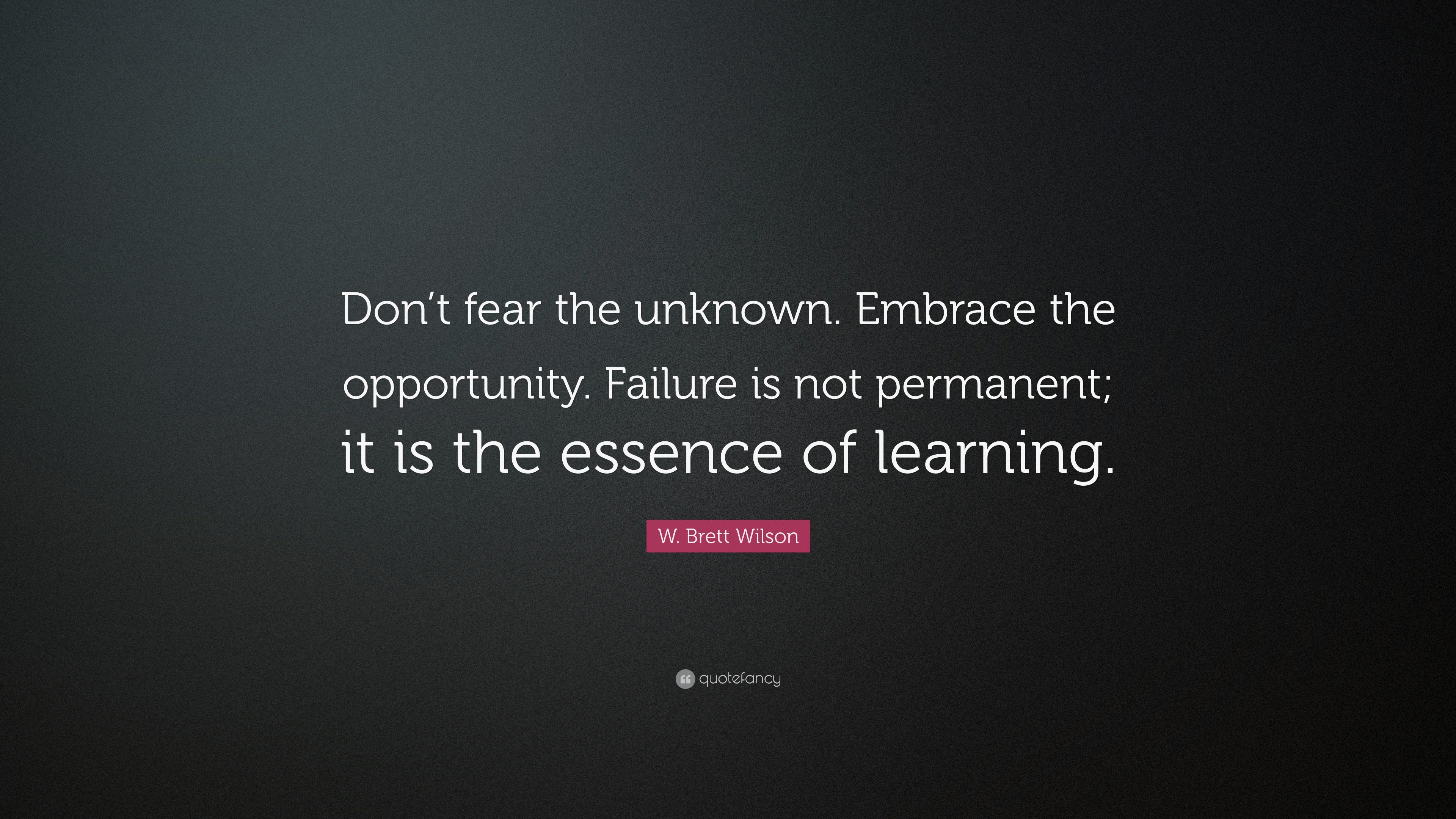 W. Brett Wilson Quote: “Don’t fear the unknown. Embrace the opportunity ...