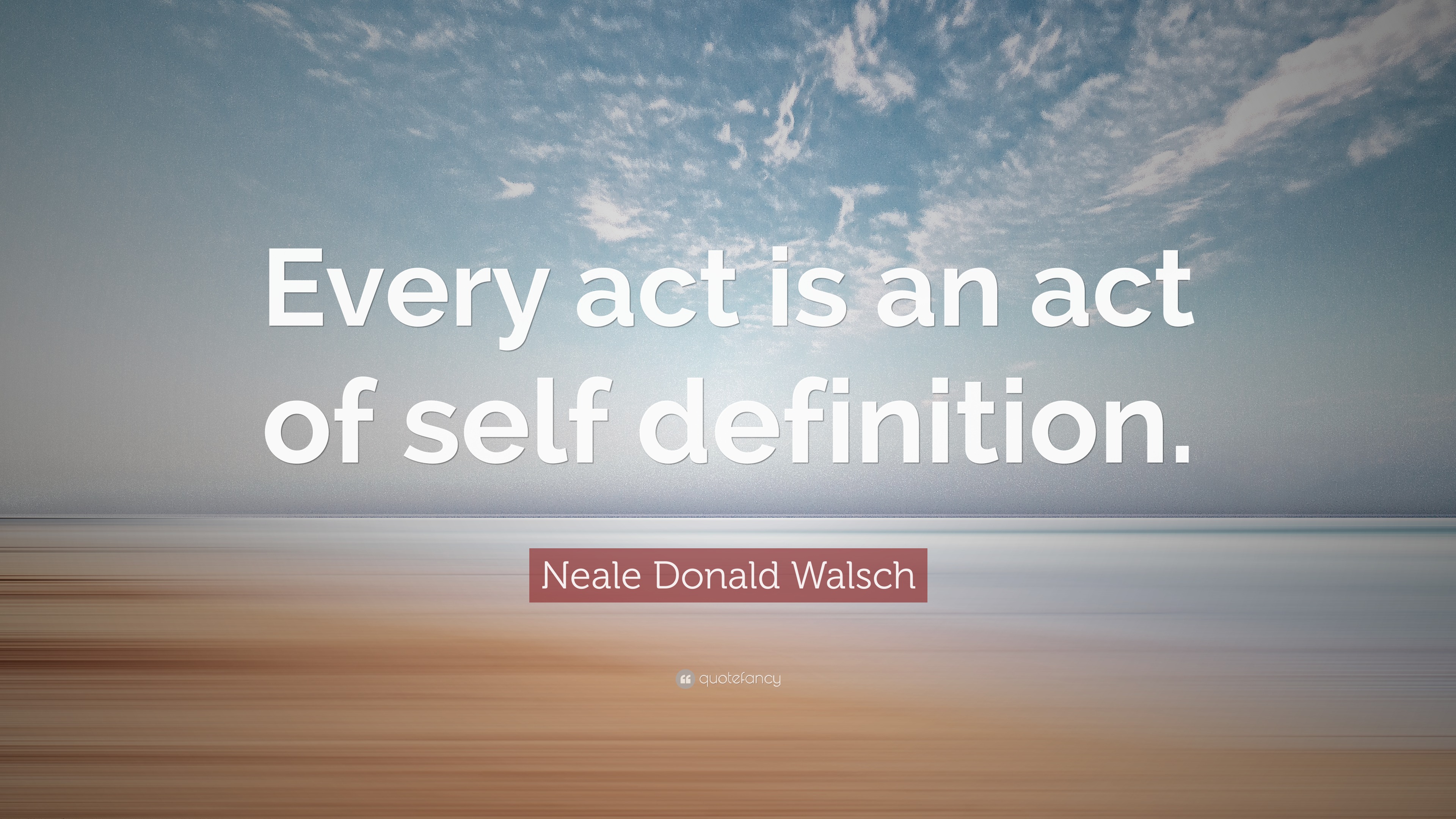 Neale Donald Walsch Quote “Every act is an act of self definition.”