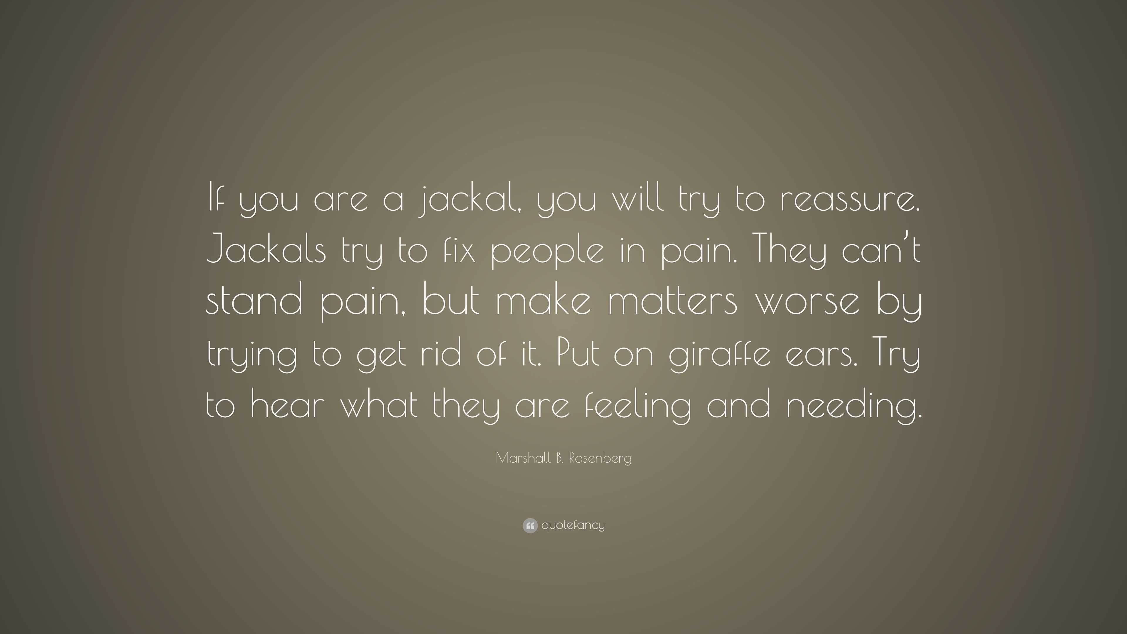 Marshall B. Rosenberg Quote: “If you are a jackal, you will try to ...