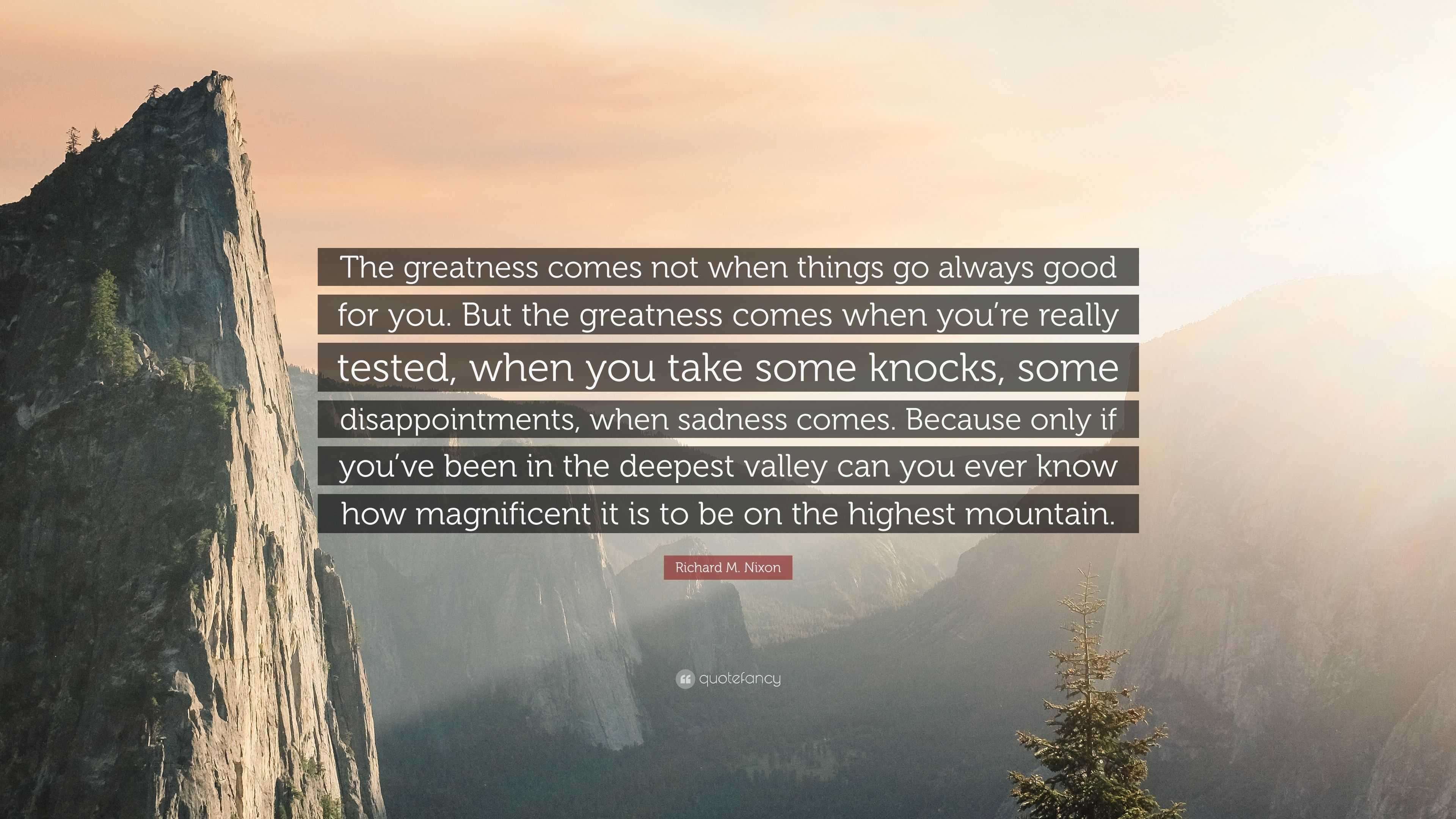 Richard M. Nixon Quote: “The greatness comes not when things go always ...