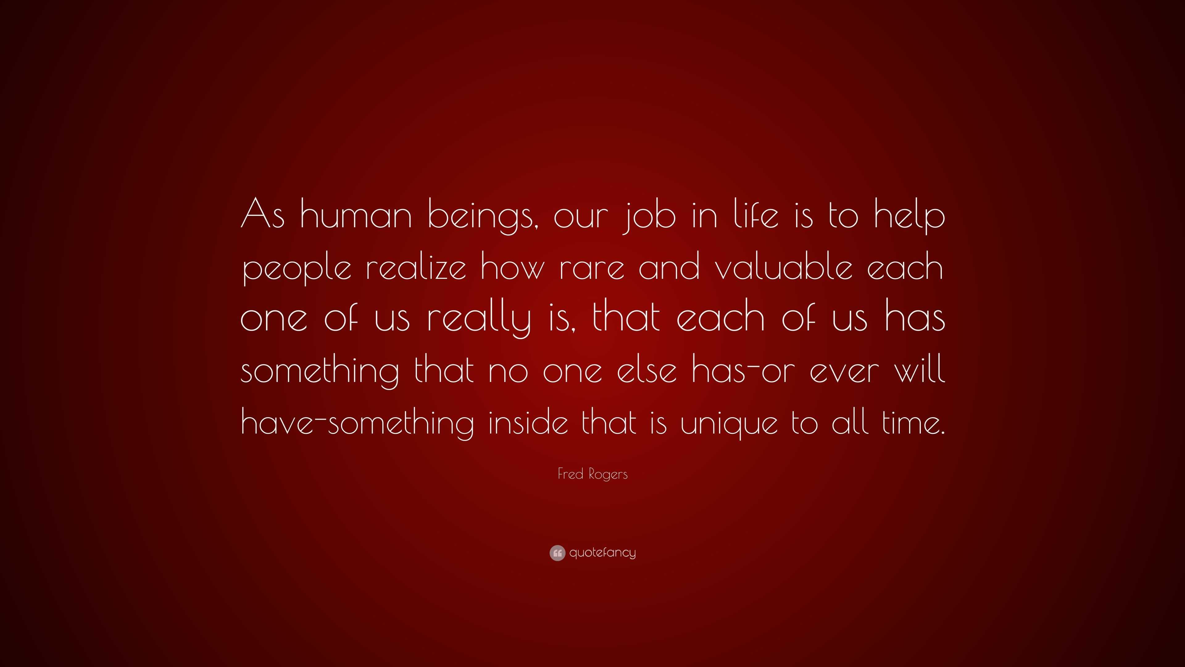 Fred Rogers Quote: “As human beings, our job in life is to help people ...