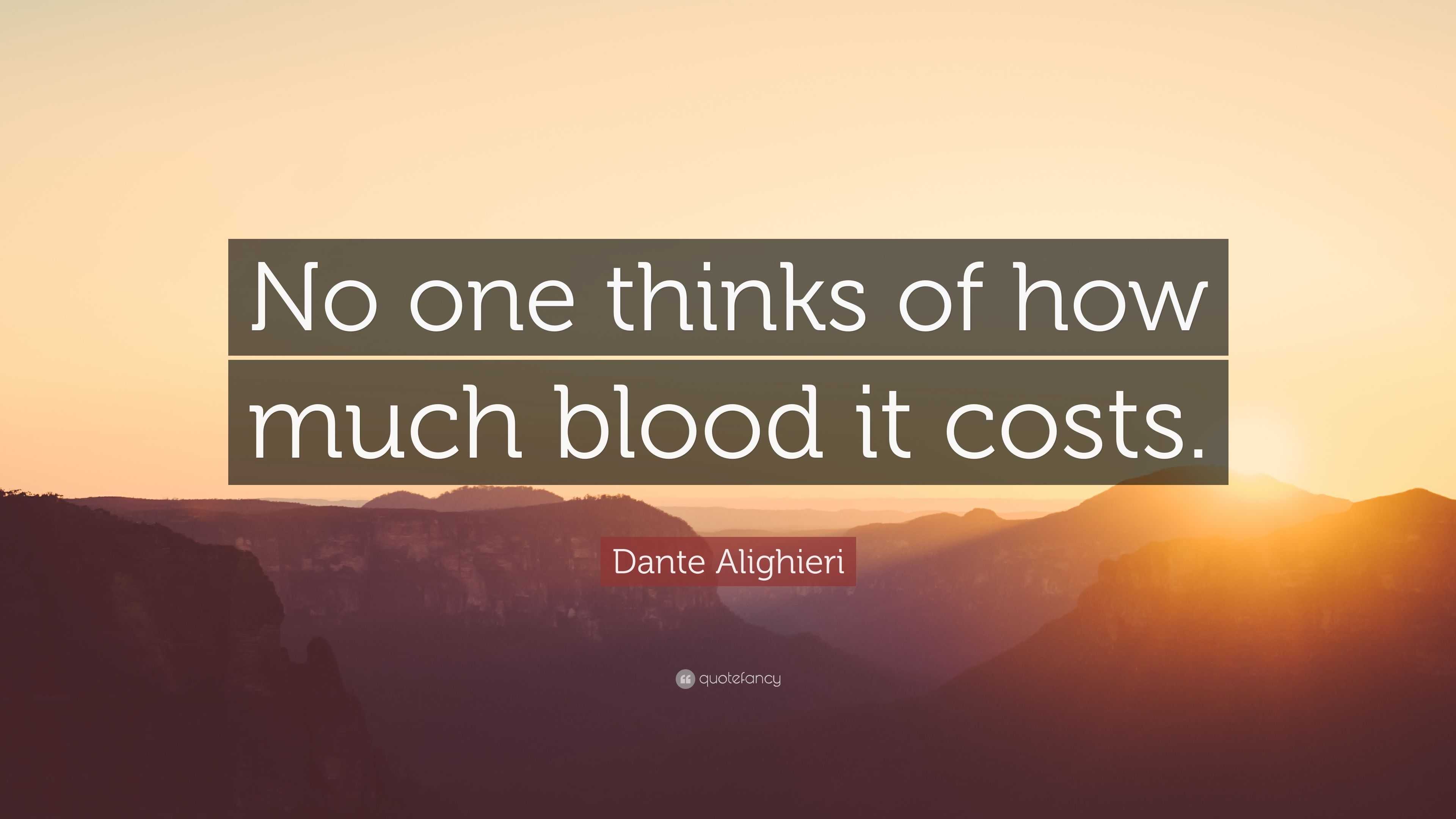 Dante Alighieri Quote: “No one thinks of how much blood it costs.”