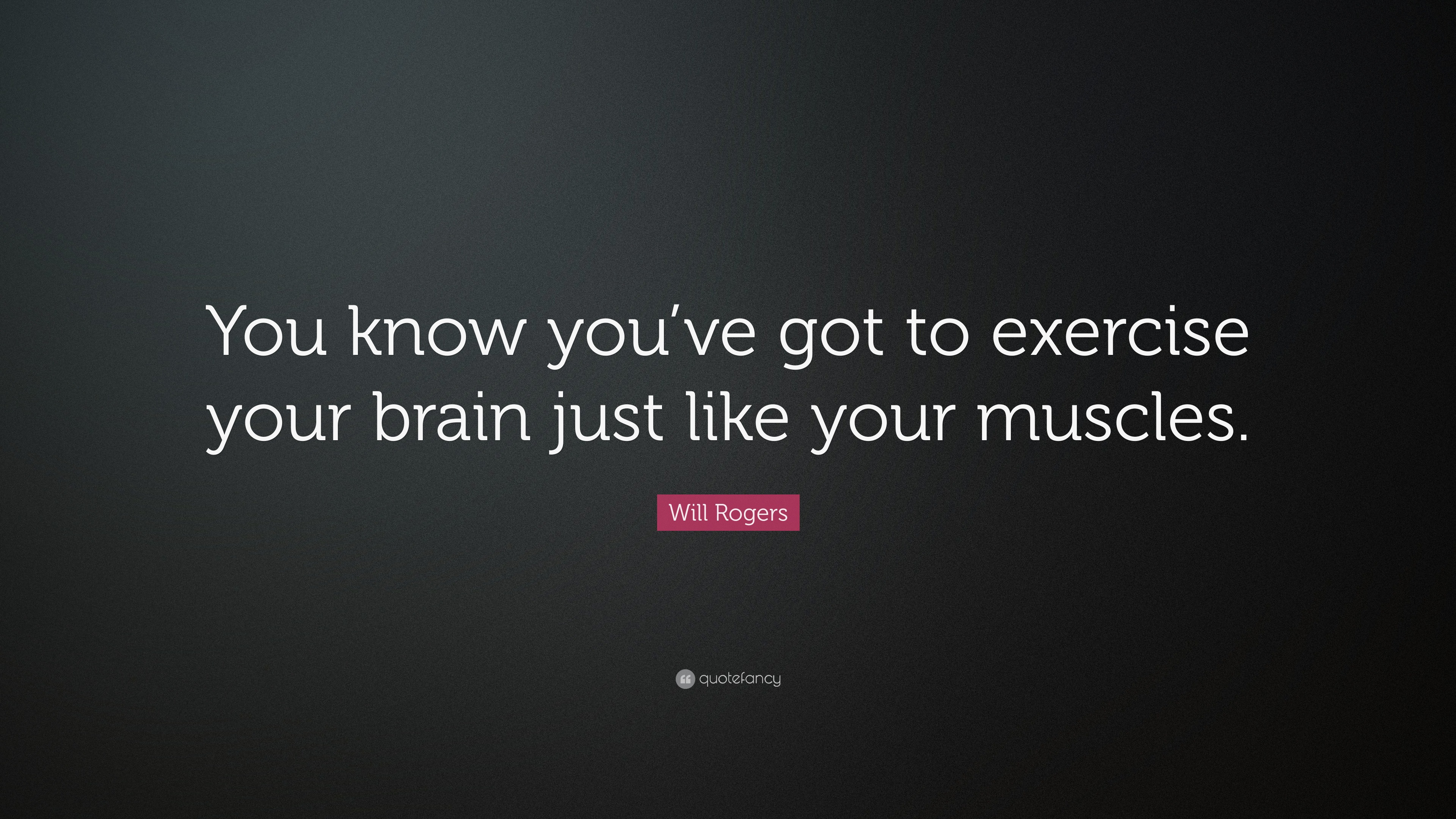 Will Rogers Quote: “You know you’ve got to exercise your brain just ...