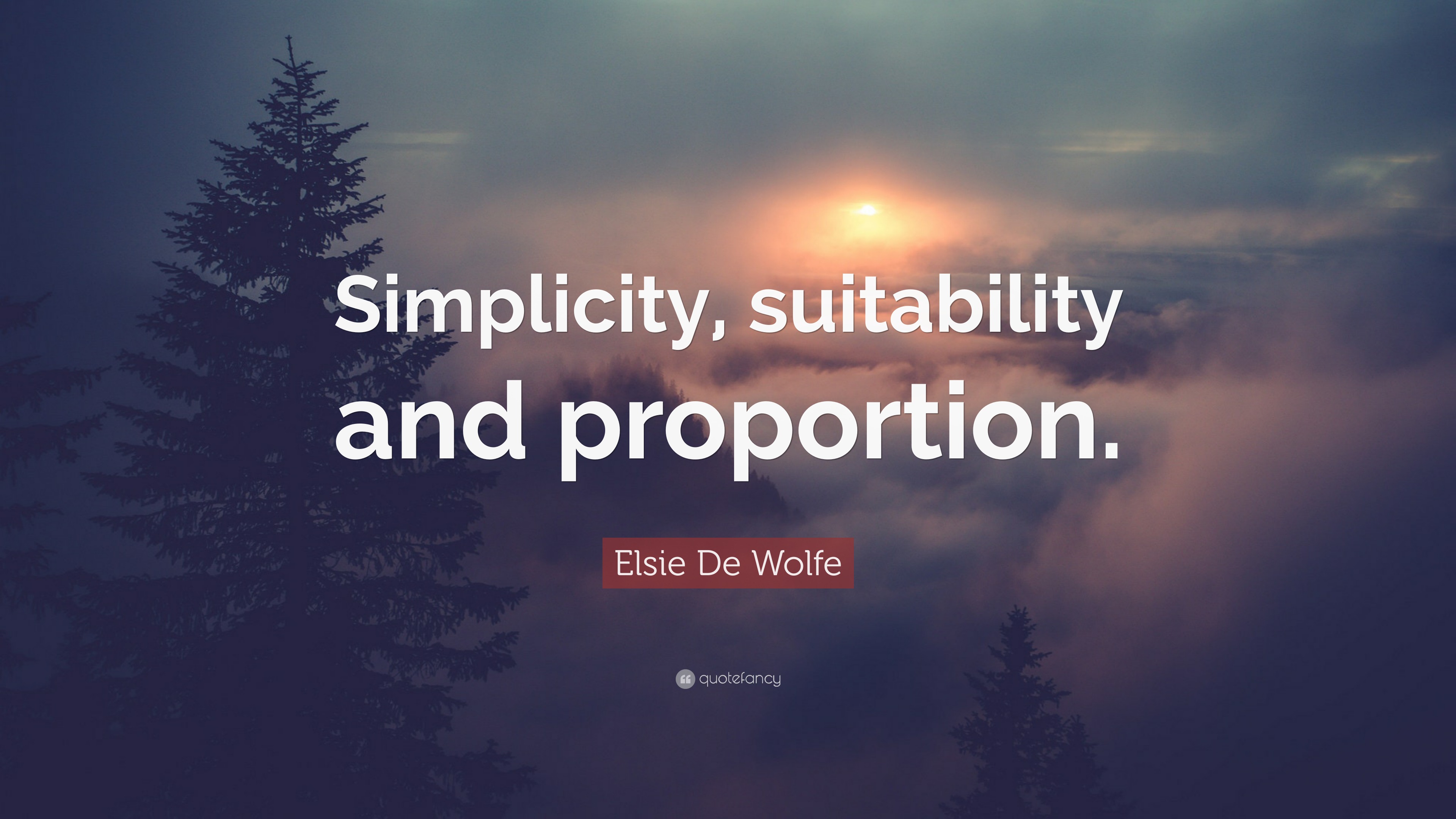 Elsie De Wolfe Quote: “Simplicity, suitability and proportion.”