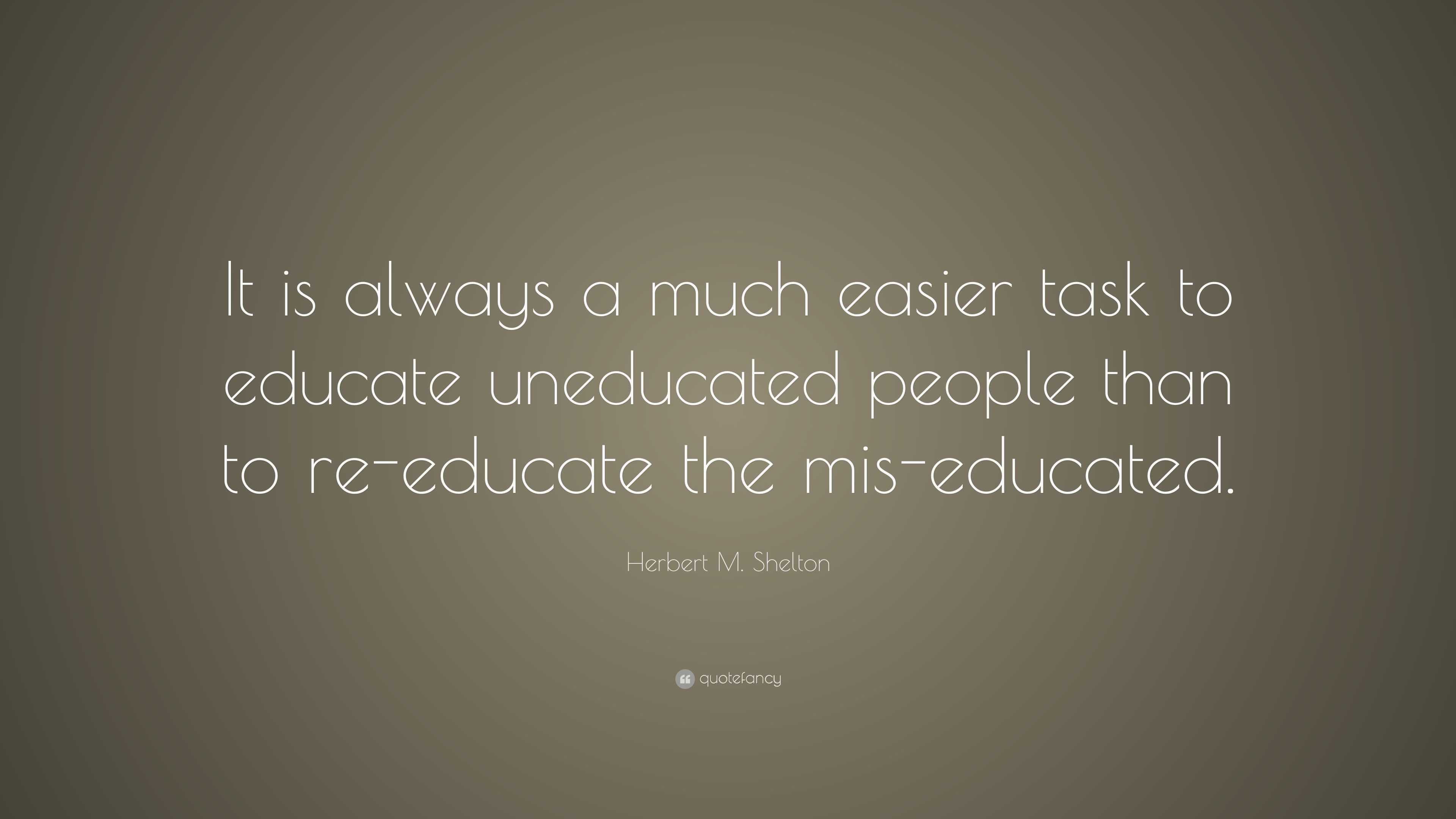 Herbert M. Shelton Quote: “It is always a much easier task to educate ...