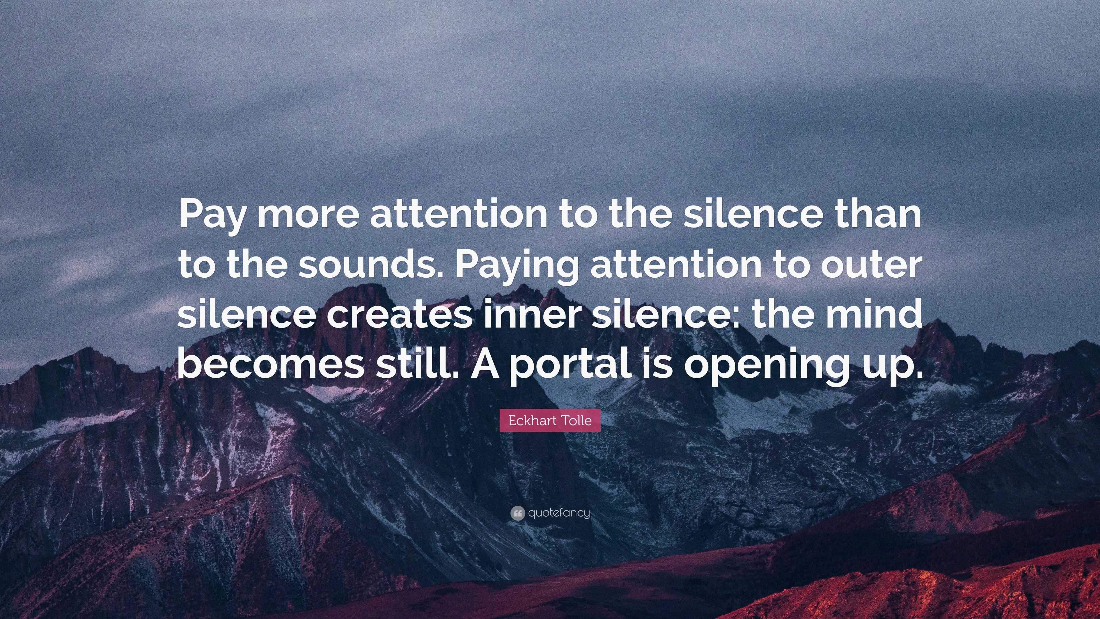 Eckhart Tolle Quote: “Pay more attention to the silence than to the ...