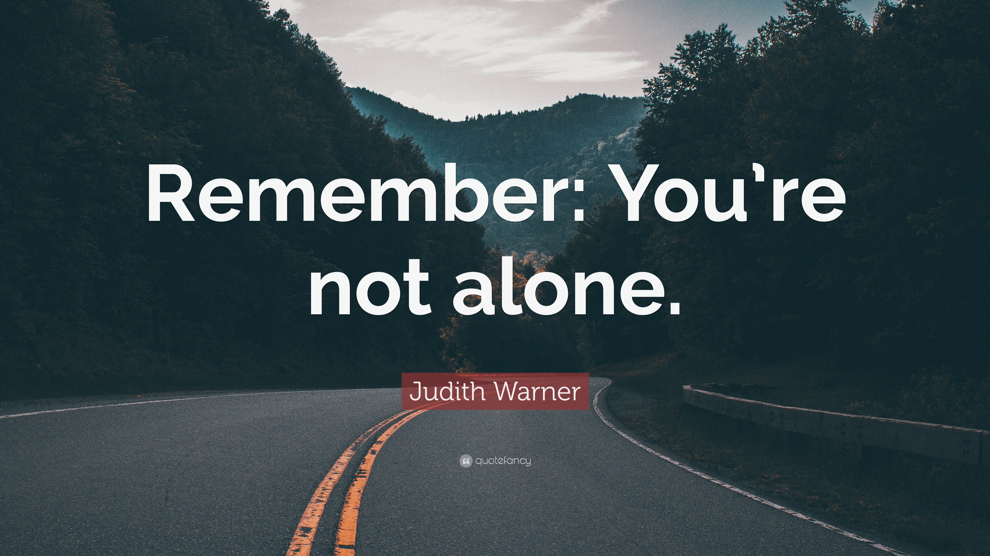 Judith Warner Quote Remember You Re Not Alone 7 Wallpapers Quotefancy