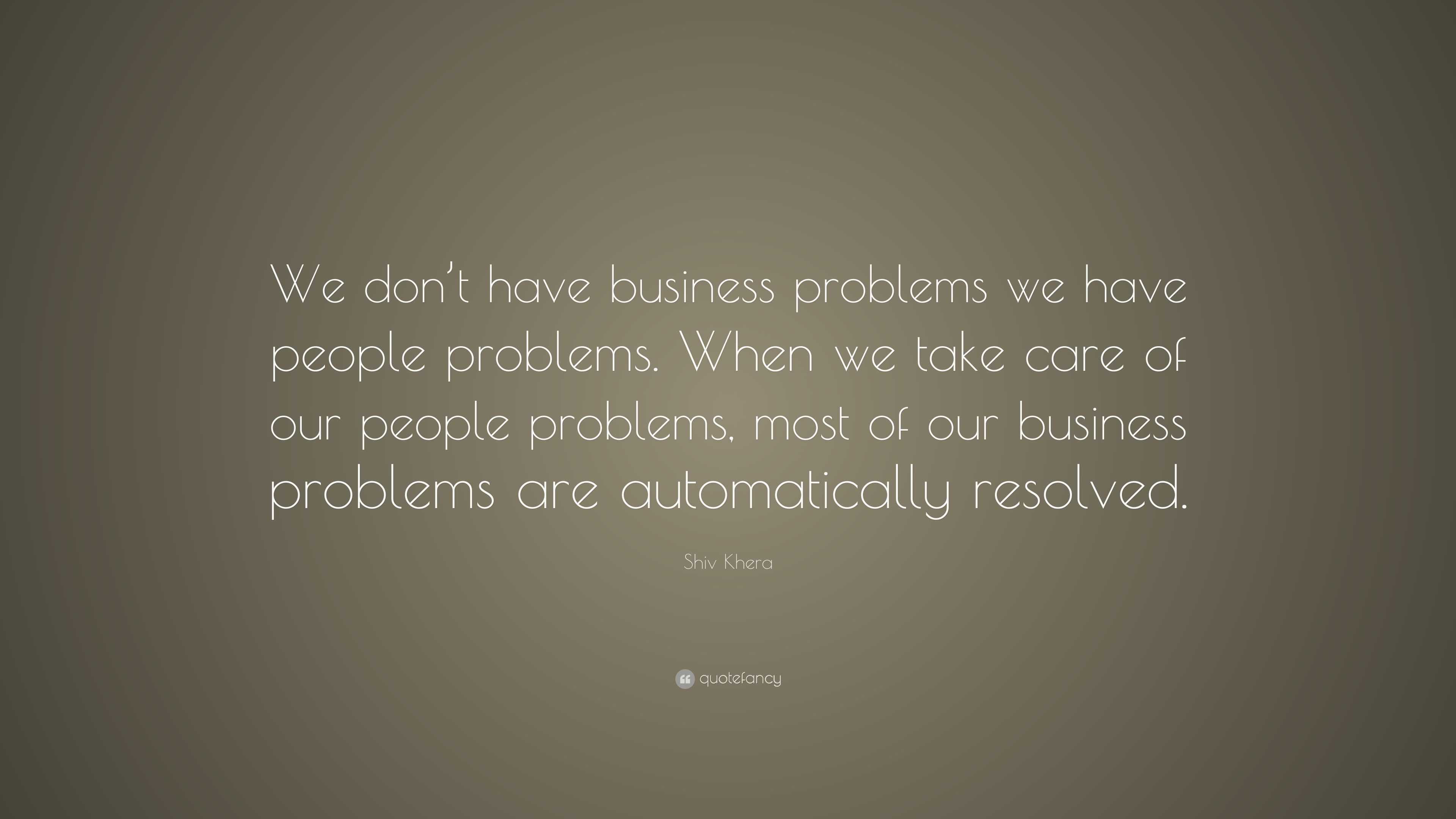 Shiv Khera Quote: “We don’t have business problems we have people ...