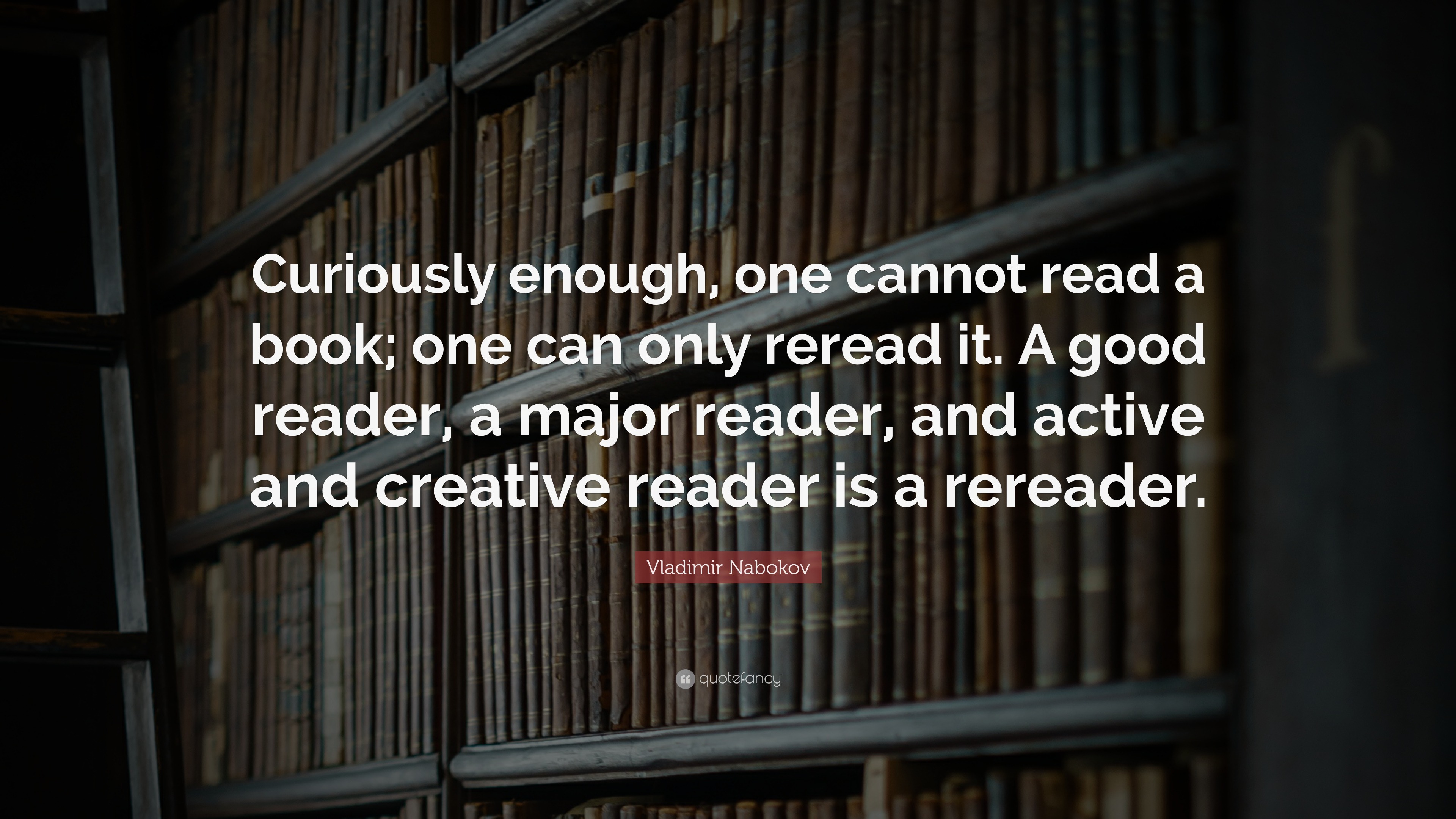 Vladimir Nabokov Quote: “Curiously enough, one cannot read a book; one ...