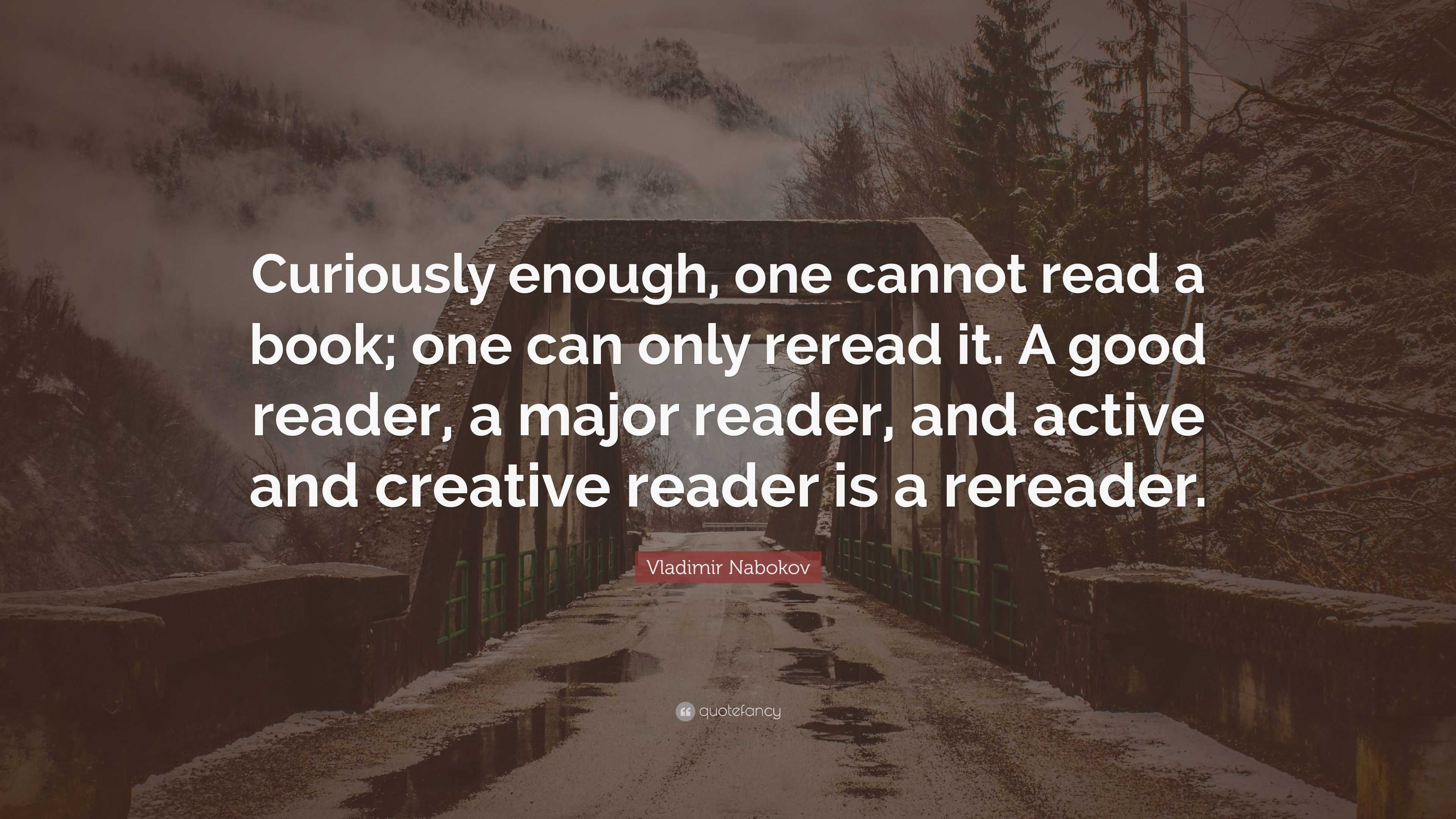 Vladimir Nabokov Quote: “Curiously enough, one cannot read a book; one ...