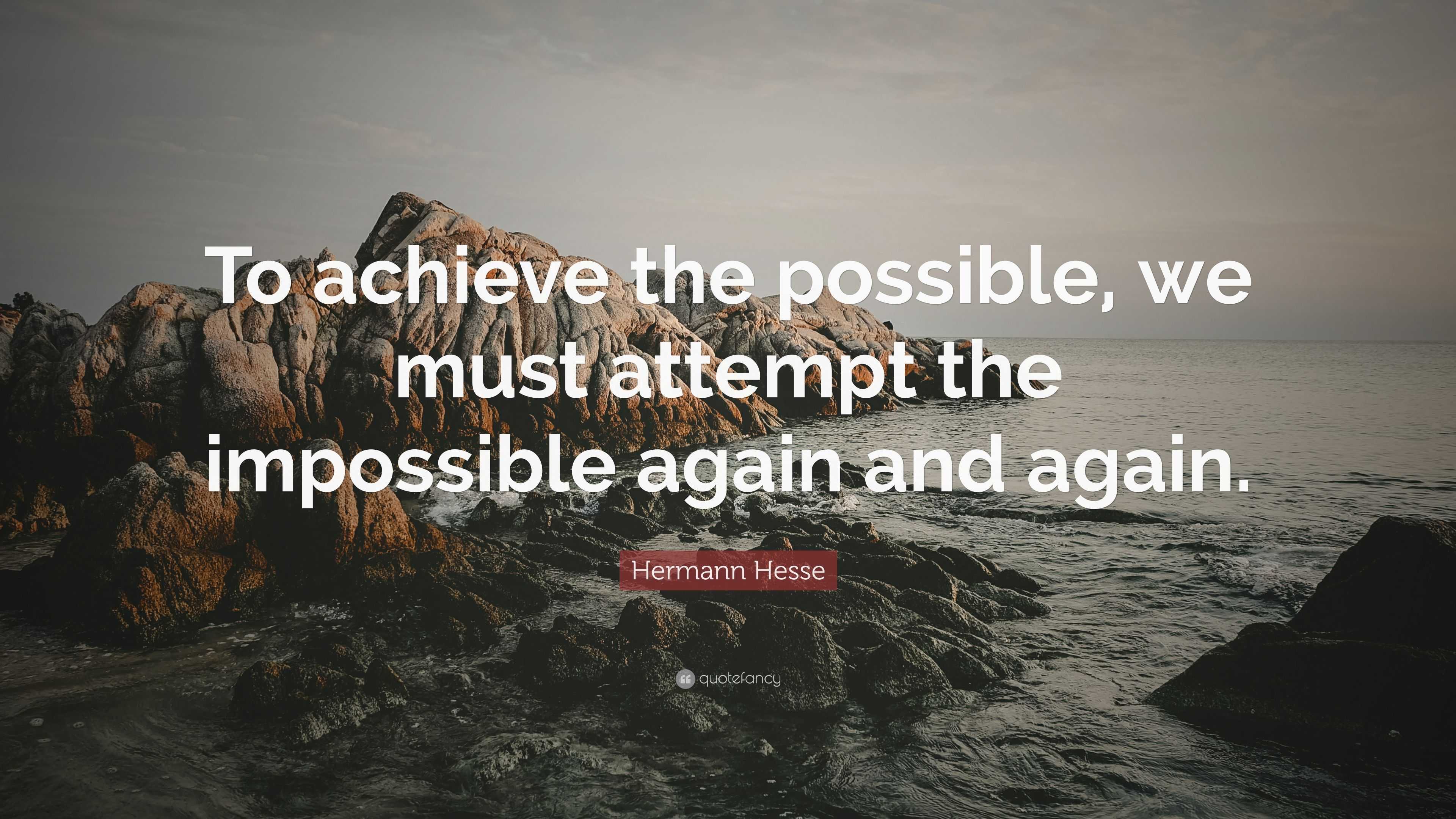 Hermann Hesse Quote: “To achieve the possible, we must attempt the ...