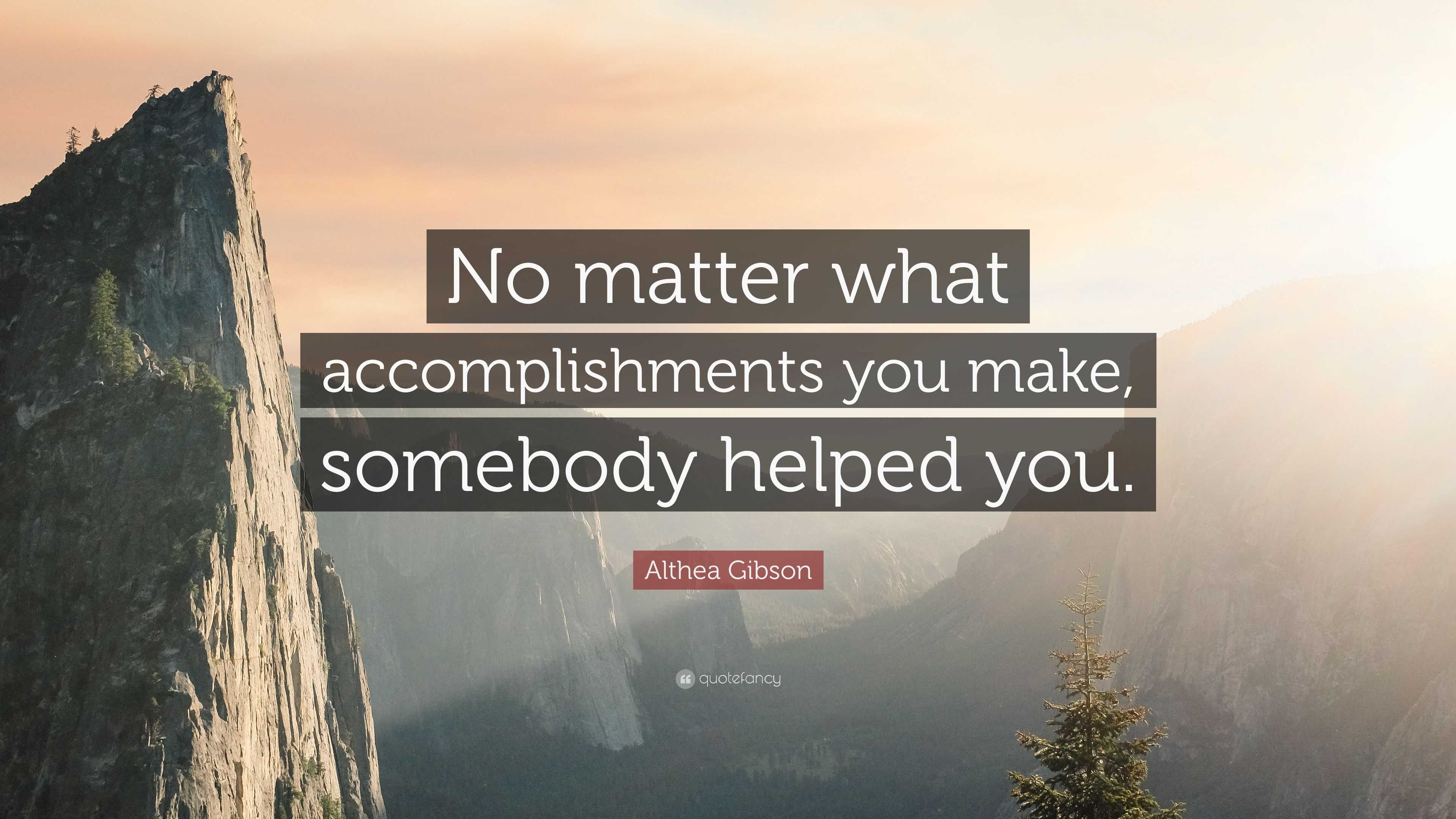 Althea Gibson Quote: “No matter what accomplishments you make, somebody ...