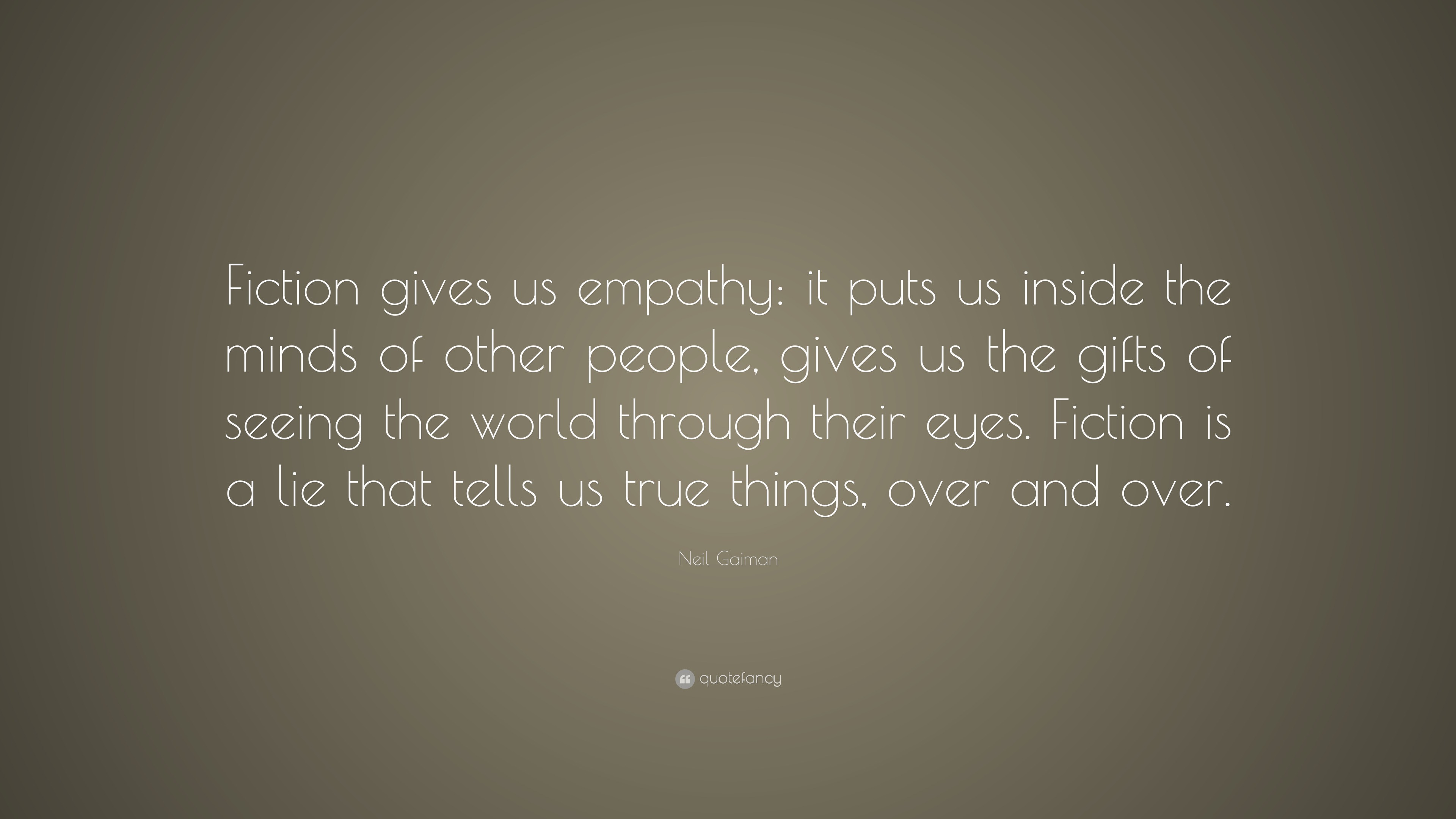 Neil Gaiman Quote: “Fiction gives us empathy: it puts us inside the ...