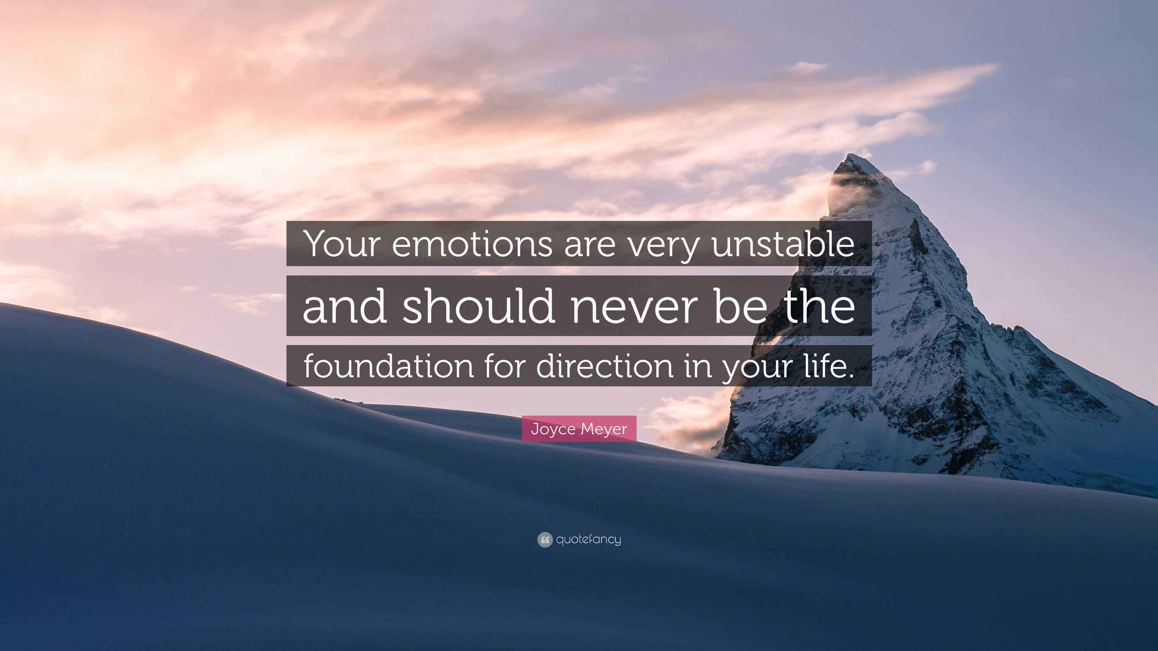 Joyce Meyer Quote “Your emotions are very unstable and should never be the foundation for