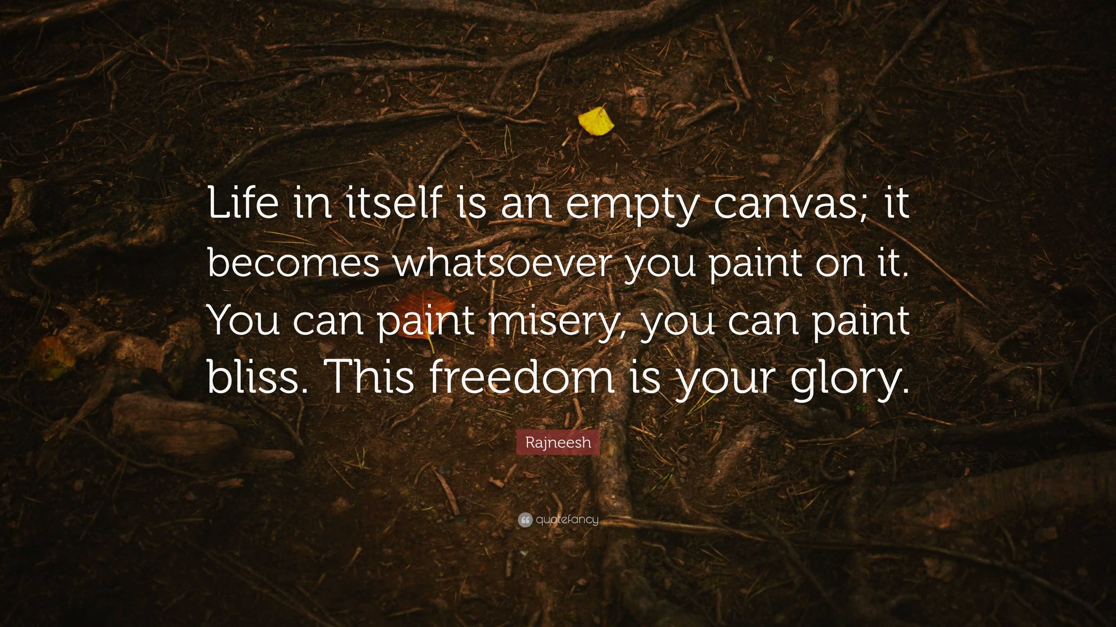 Rajneesh Quote “Life in itself is an empty canvas; it