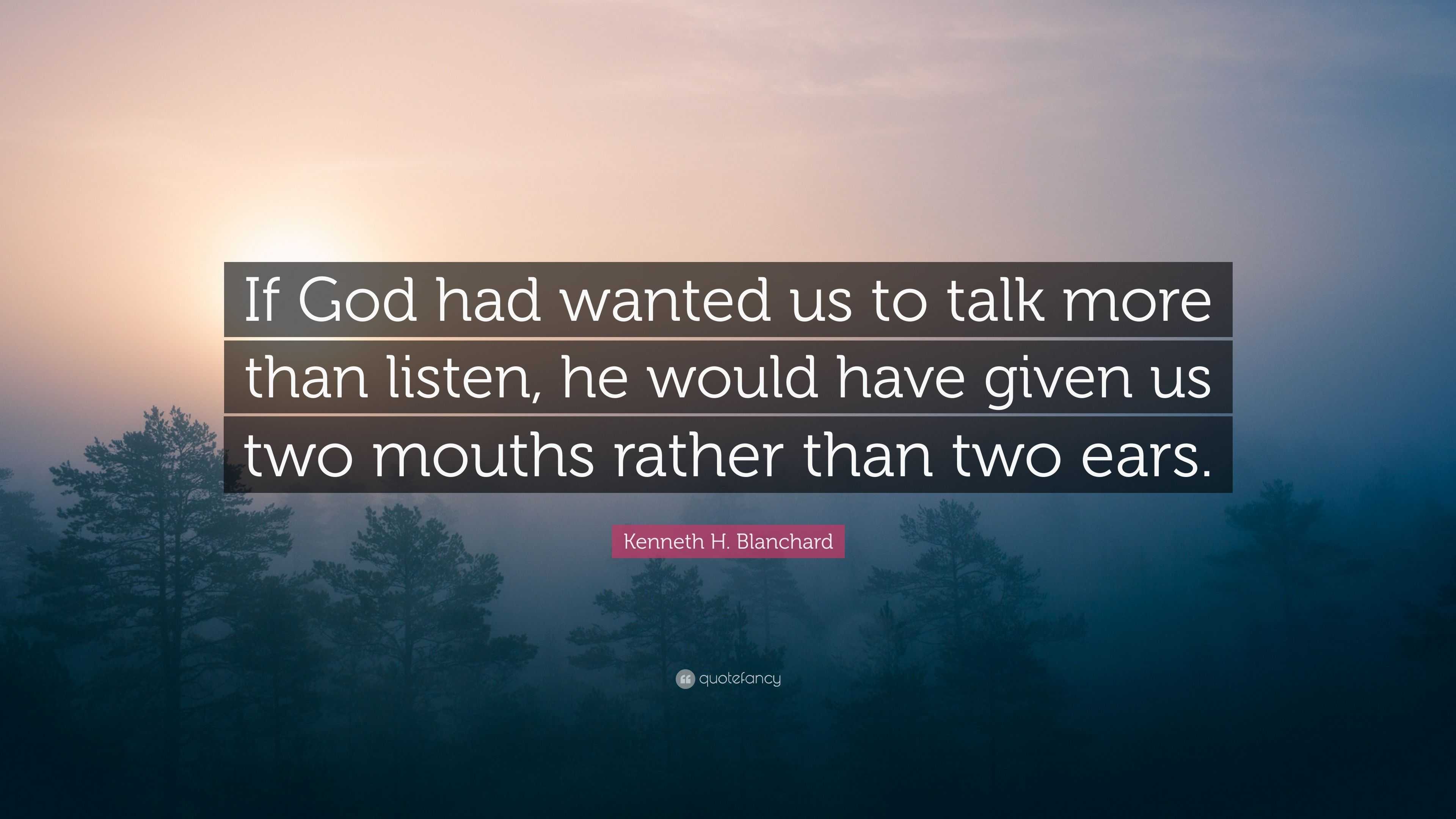 Kenneth H. Blanchard Quote: “If God had wanted us to talk more than ...