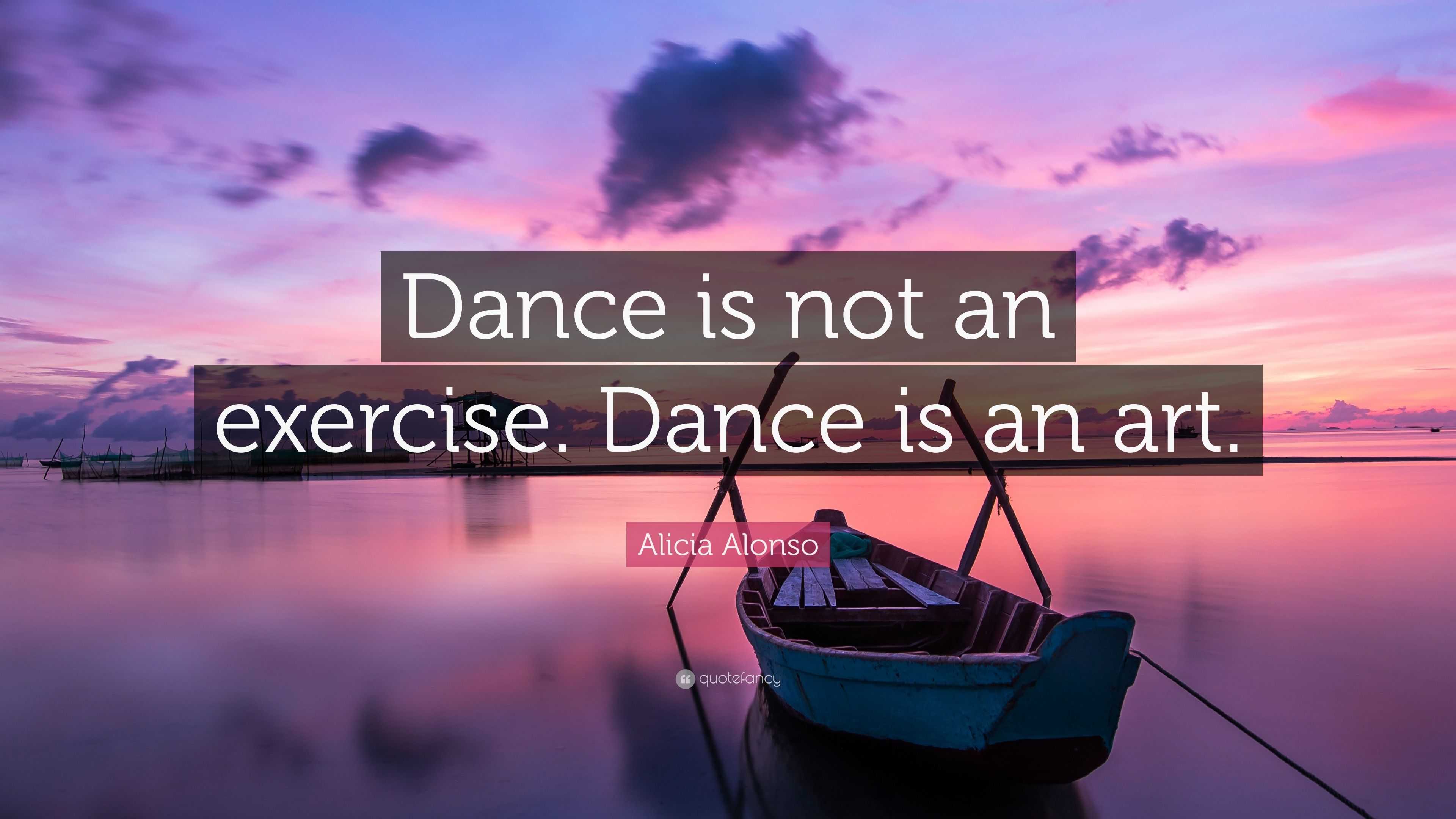 Alicia Alonso Quote: “Dance is not an exercise. Dance is an art.”