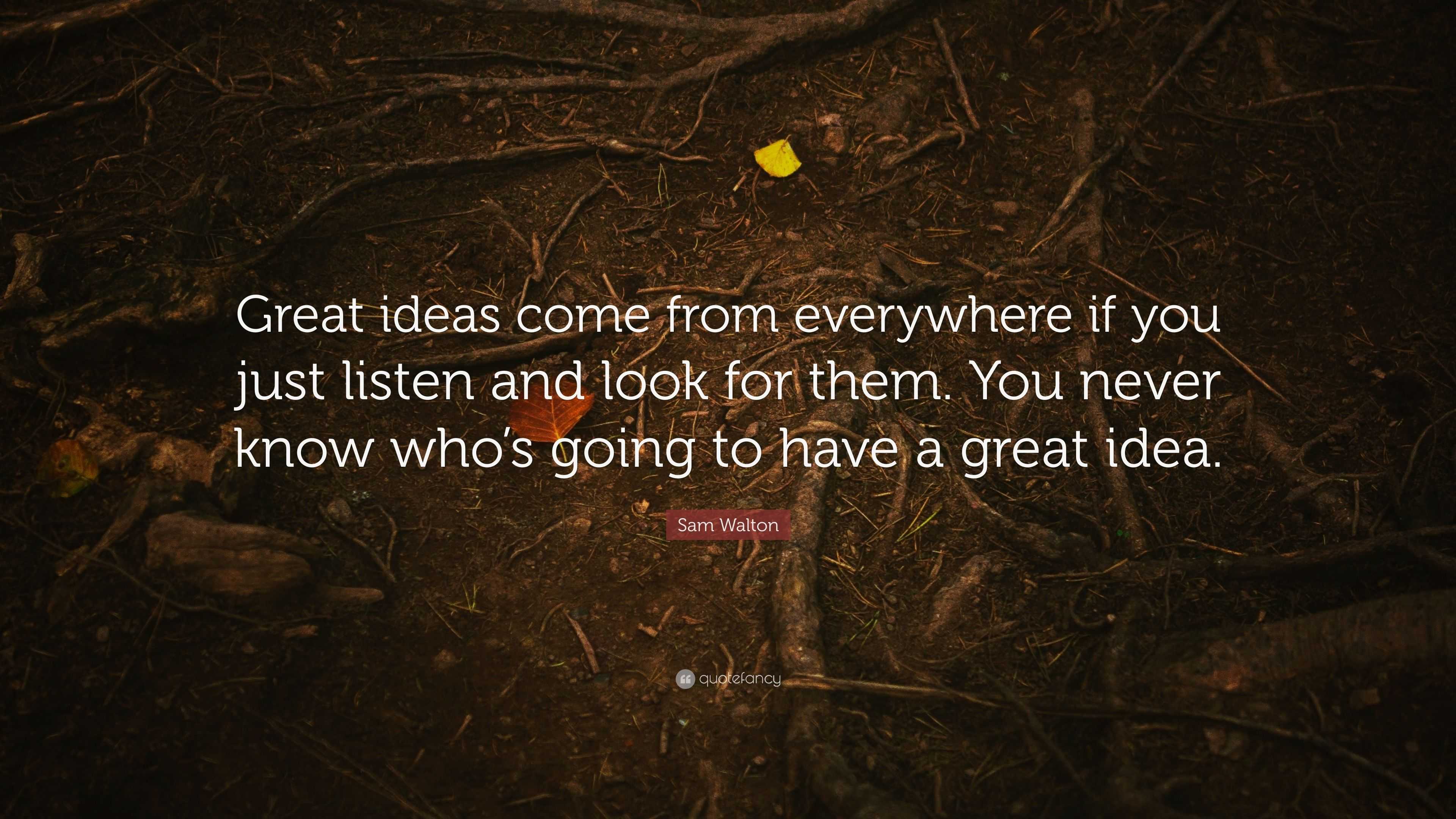 Sam Walton Quote: “Great ideas come from everywhere if you just listen
