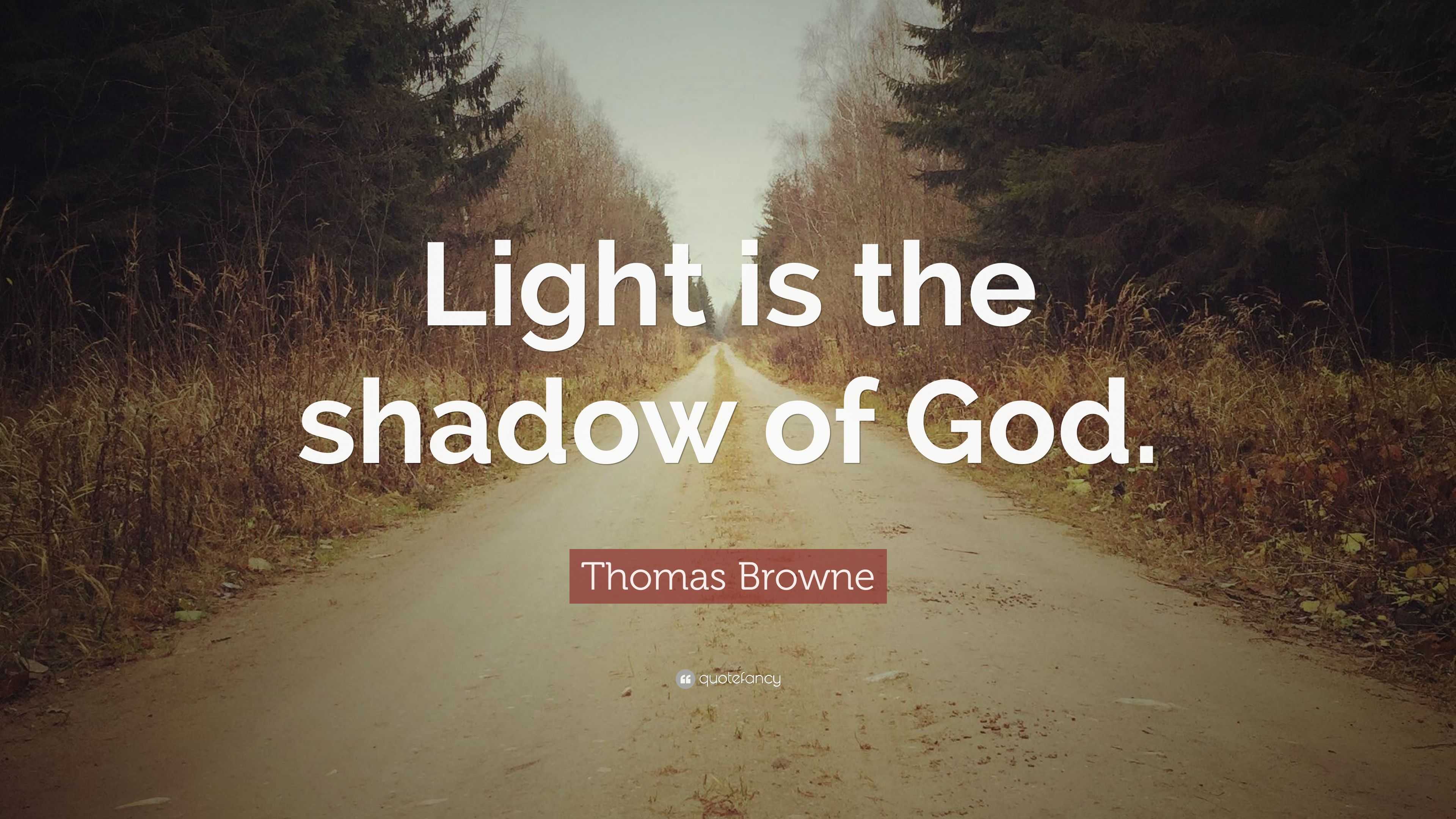 Thomas Browne Quote: “Light is the shadow of God.”