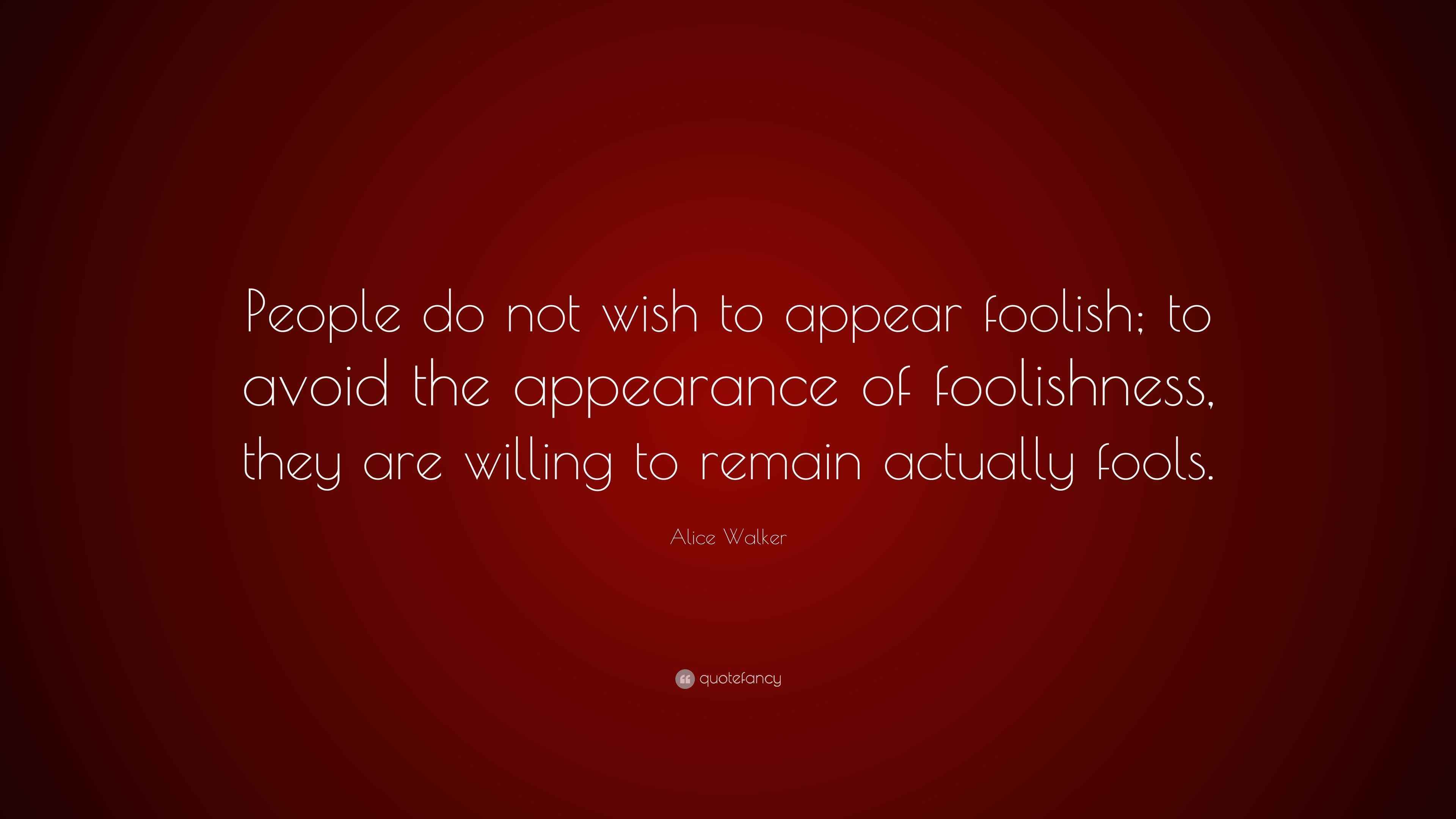 Alice Walker Quote: “People do not wish to appear foolish; to avoid the ...