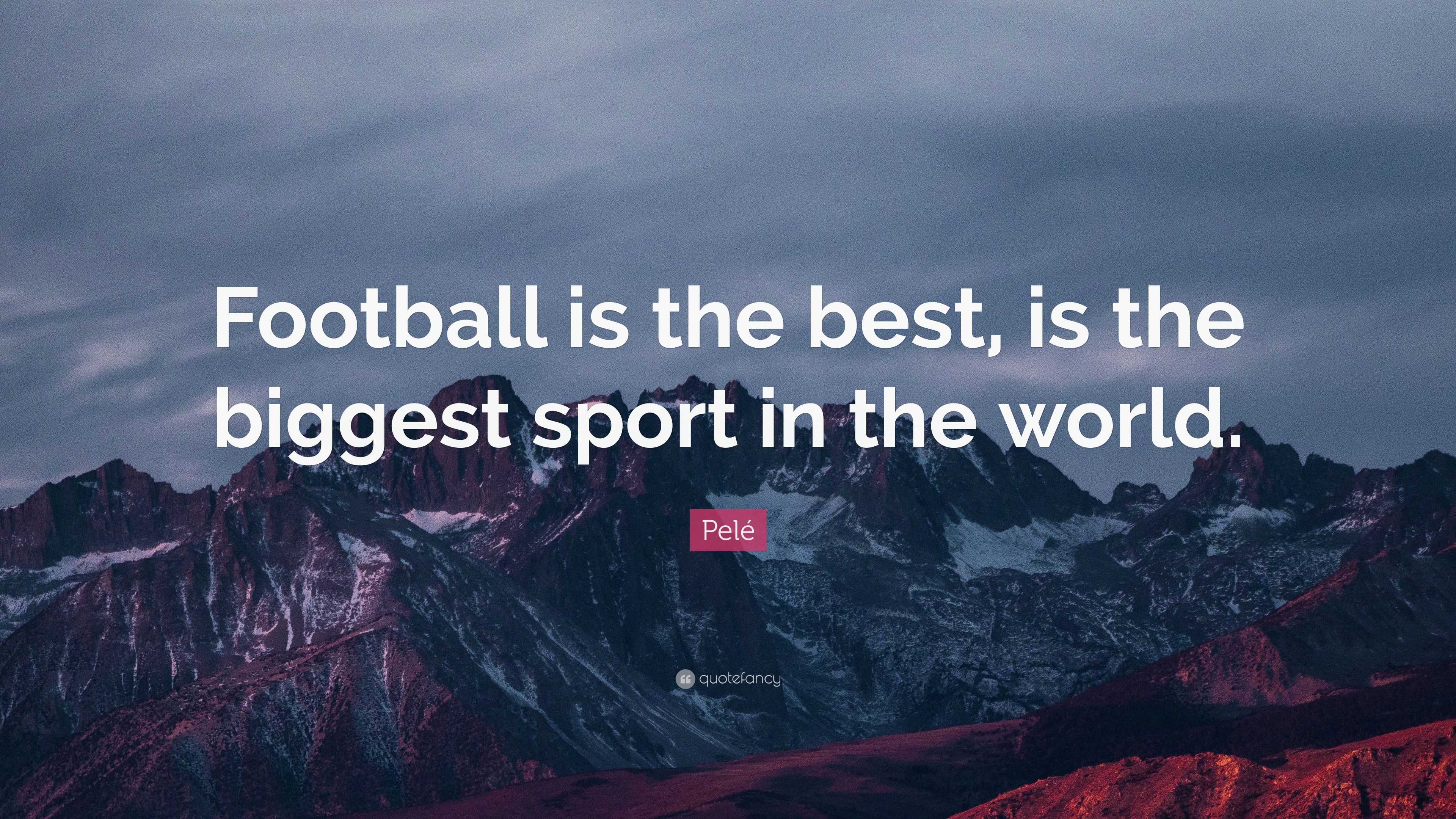 Pelé Quote: “Football is the best, is the biggest sport in the world.”