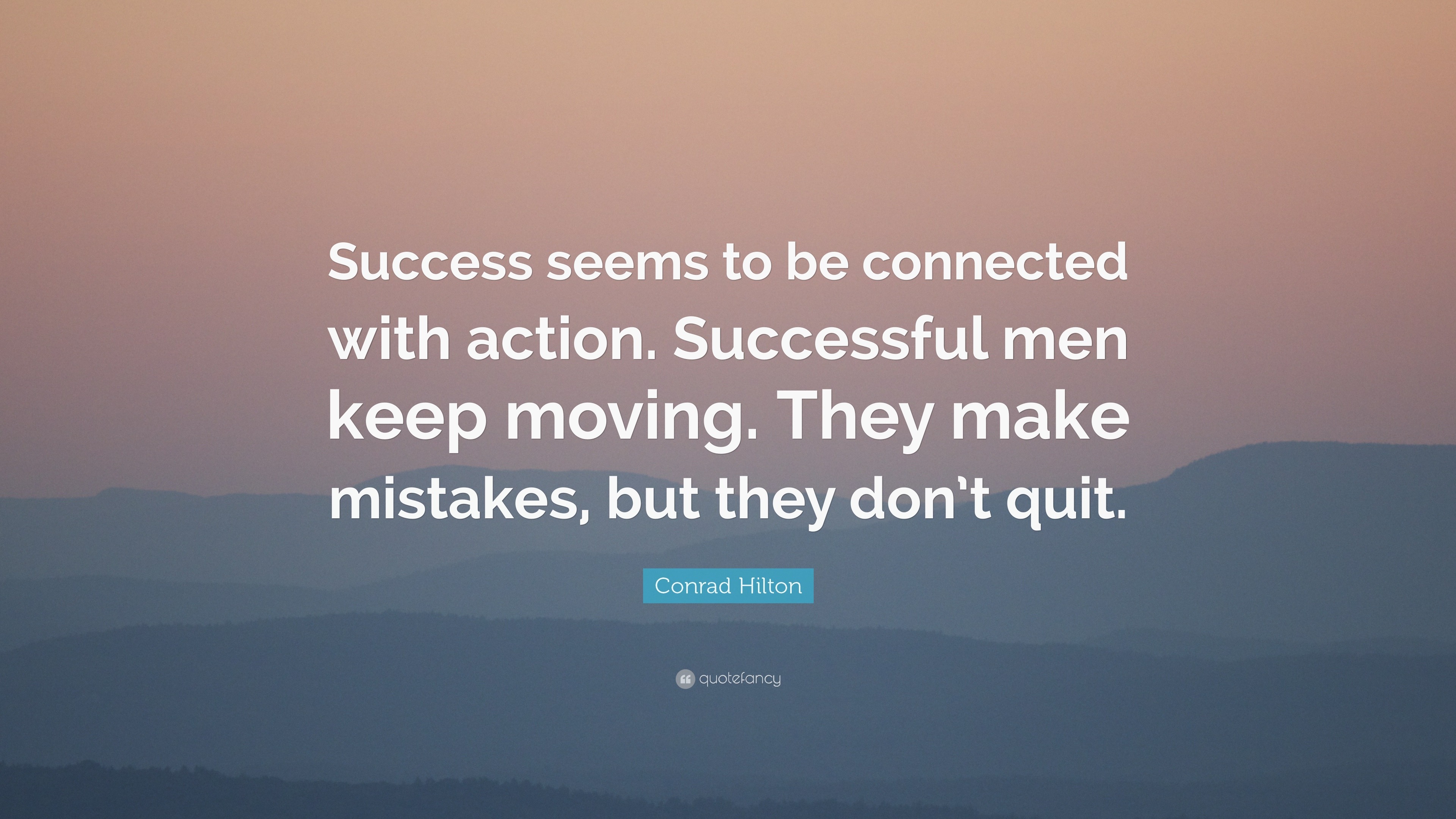 Conrad Hilton Quote: “Success seems to be connected with action ...