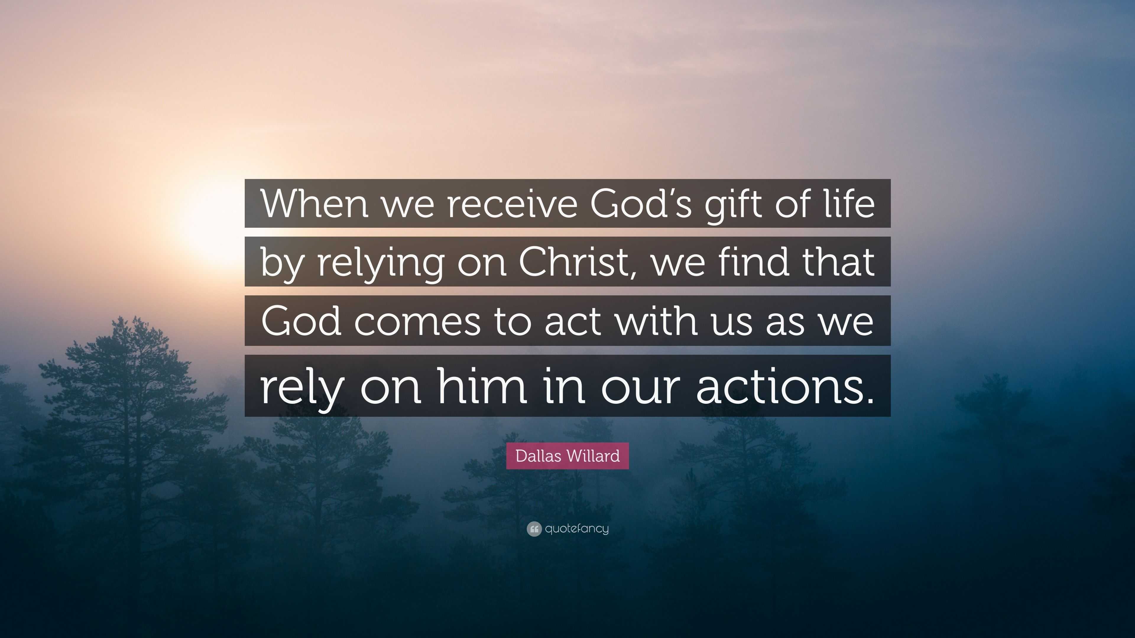 Dallas Willard Quote: “When we receive God’s gift of life by relying on ...