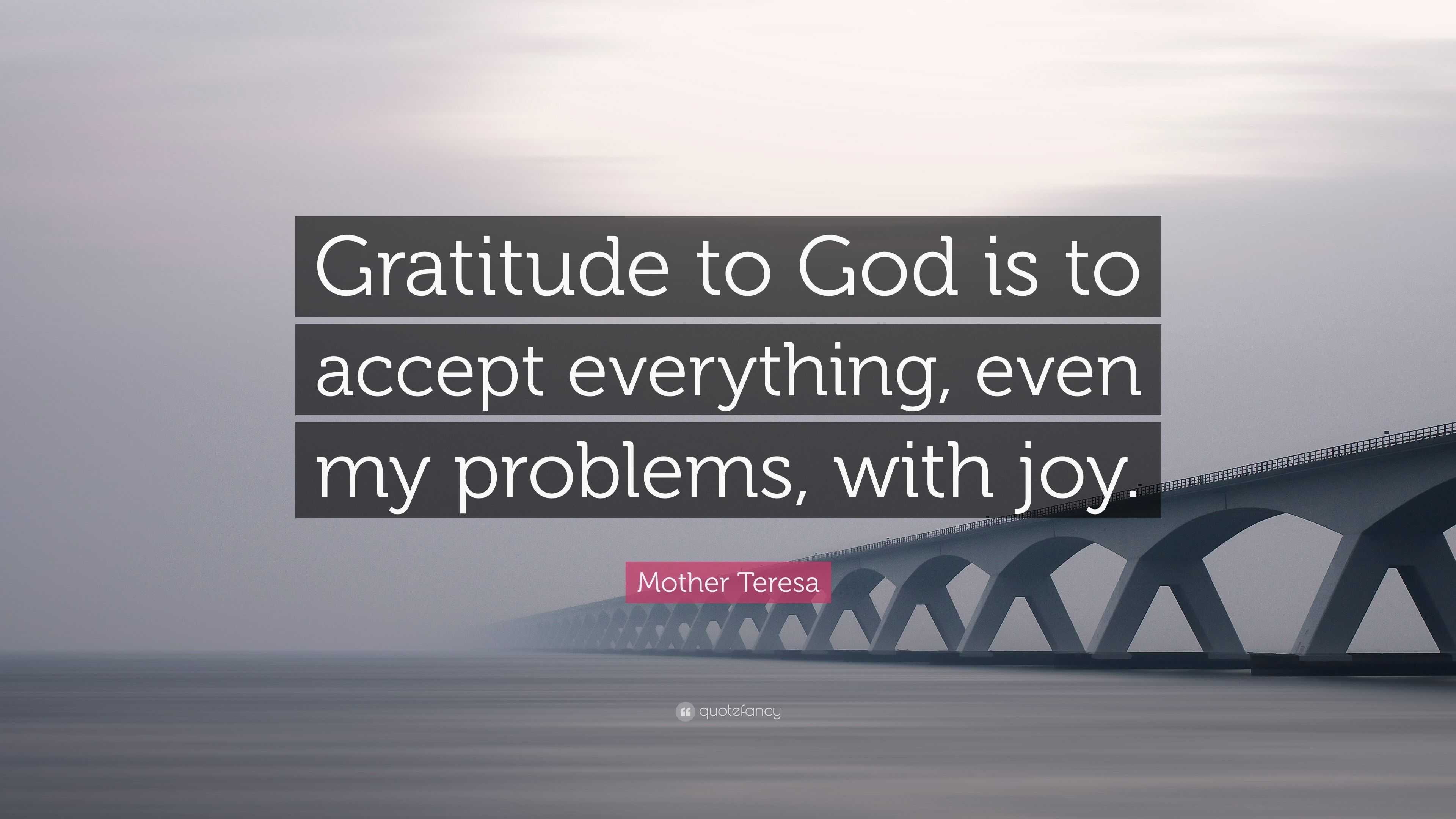 Mother Teresa Quote: “Gratitude to God is to accept everything, even my ...