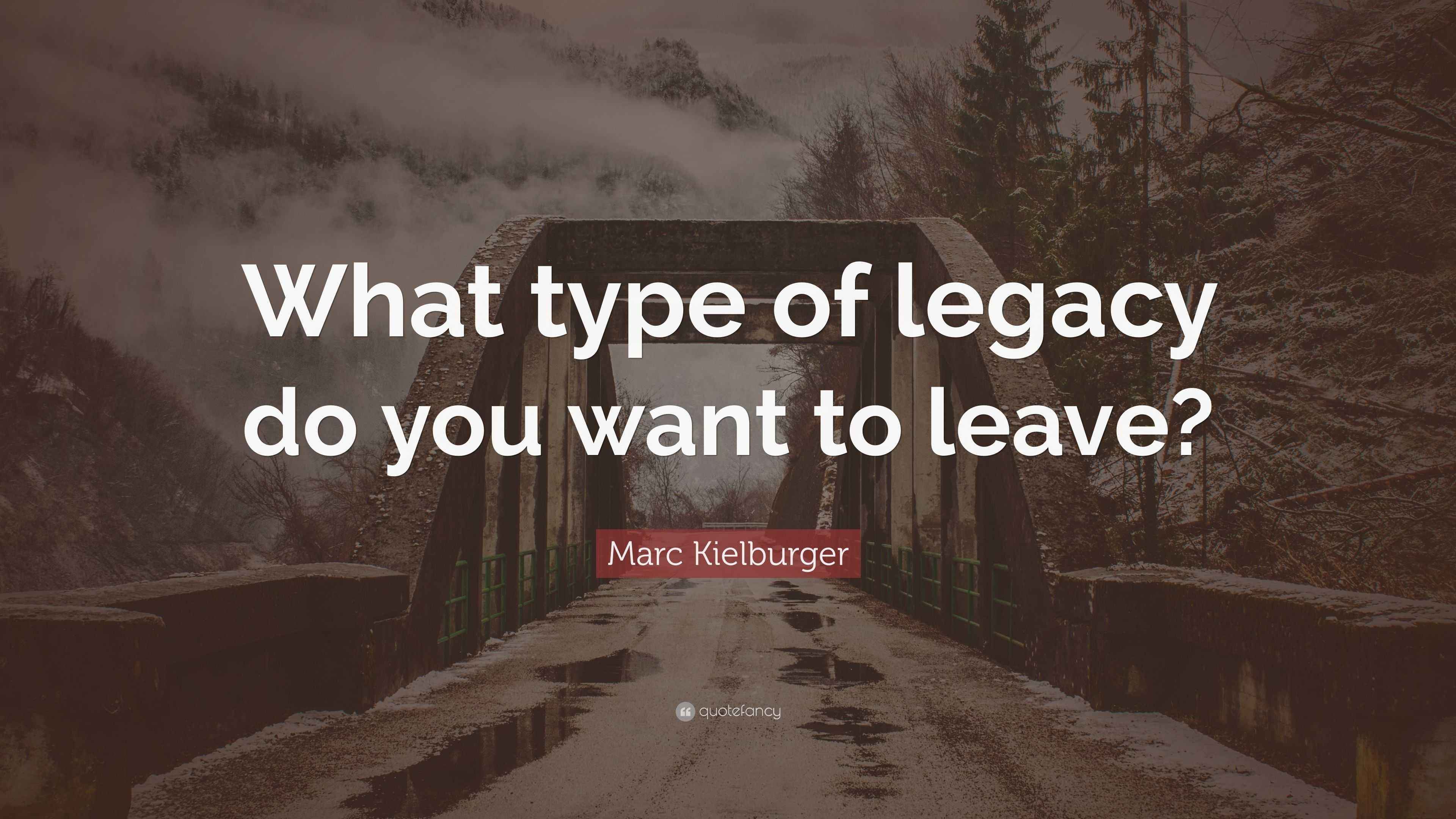 Marc Kielburger Quote “What type of legacy do you want to leave?”